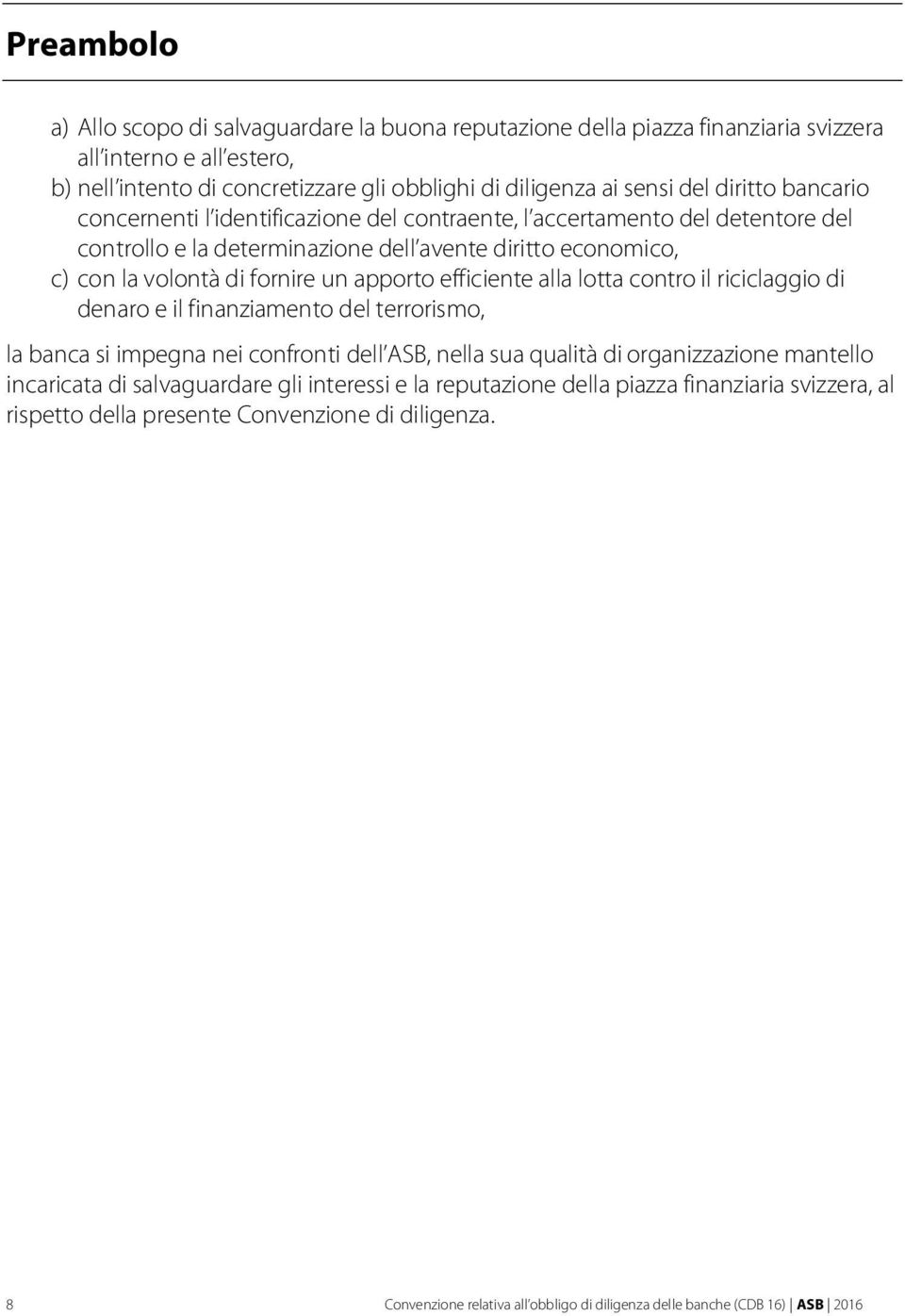 efficiente alla lotta contro il riciclaggio di denaro e il finanziamento del terrorismo, la banca si impegna nei confronti dell ASB, nella sua qualità di organizzazione mantello incaricata di