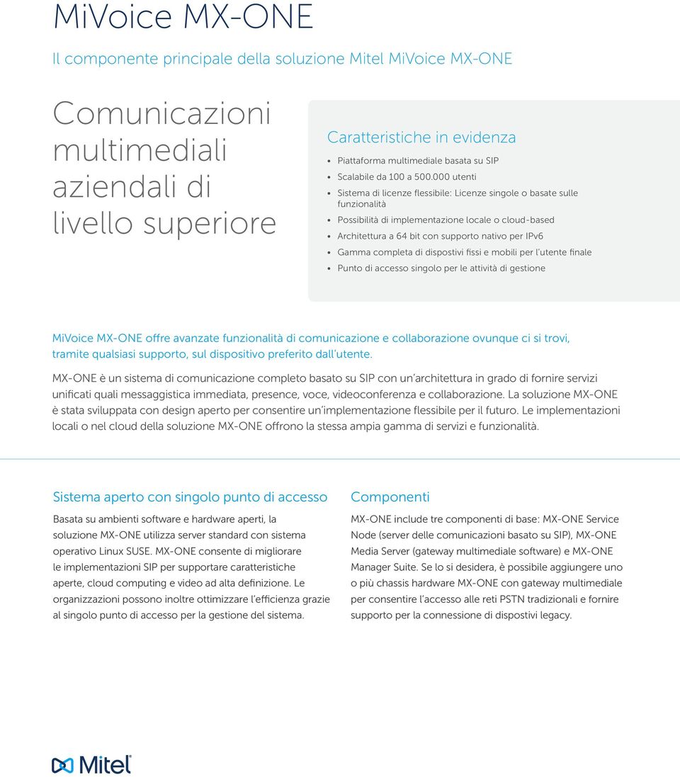 000 utenti Sistema di licenze flessibile: Licenze singole o basate sulle funzionalità Possibilità di implementazione locale o cloud-based Architettura a 64 bit con supporto nativo per IPv6 Gamma