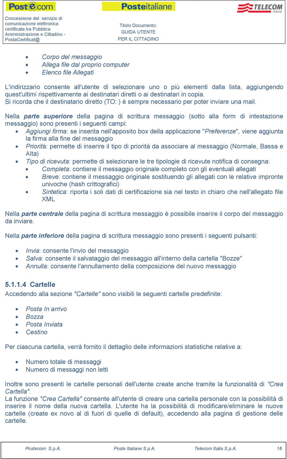 Nella parte superiore della pagina di scrittura messaggio (sotto alla form di intestazione messaggio) sono presenti i seguenti campi: Aggiungi firma: se inserita nell'apposito box della applicazione