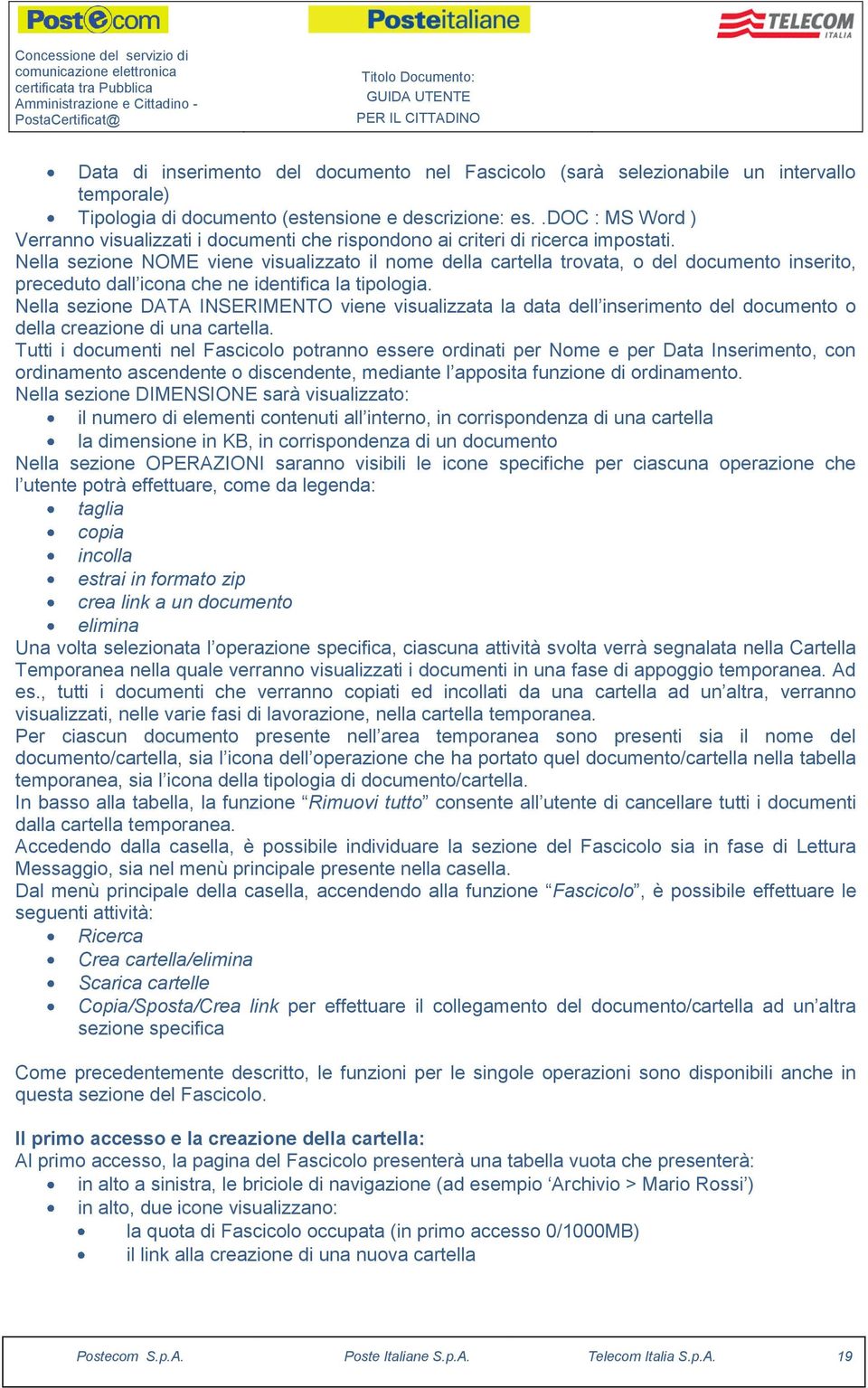 Nella sezione NOME viene visualizzato il nome della cartella trovata, o del documento inserito, preceduto dall icona che ne identifica la tipologia.