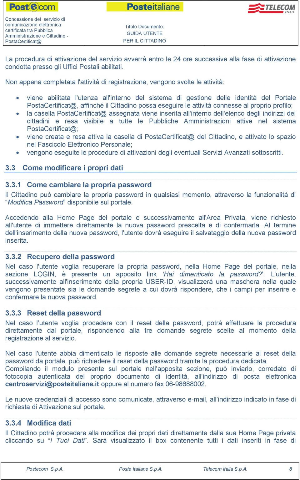 eseguire le attività connesse al proprio profilo; la casella assegnata viene inserita all'interno dell'elenco degli indirizzi dei cittadini e resa visibile a tutte le Pubbliche Amministrazioni attive