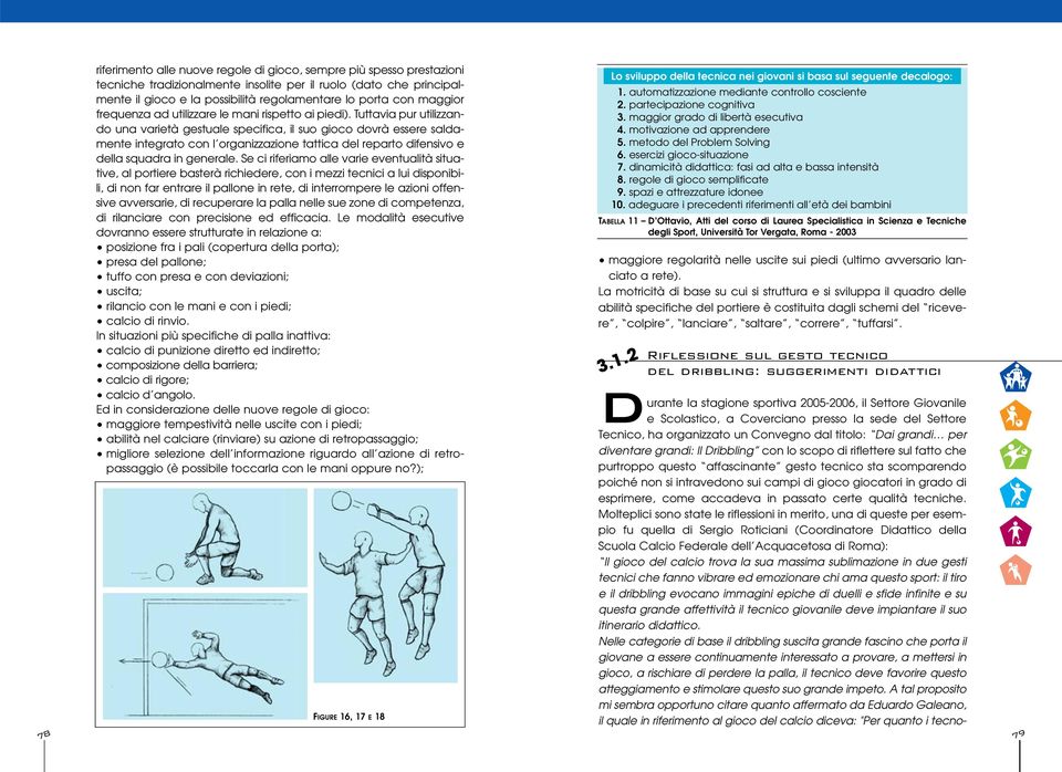 Tuttavia pur utilizzando una varietà gestuale specifica, il suo gioco dovrà essere saldamente integrato con l organizzazione tattica del reparto difensivo e della squadra in generale.