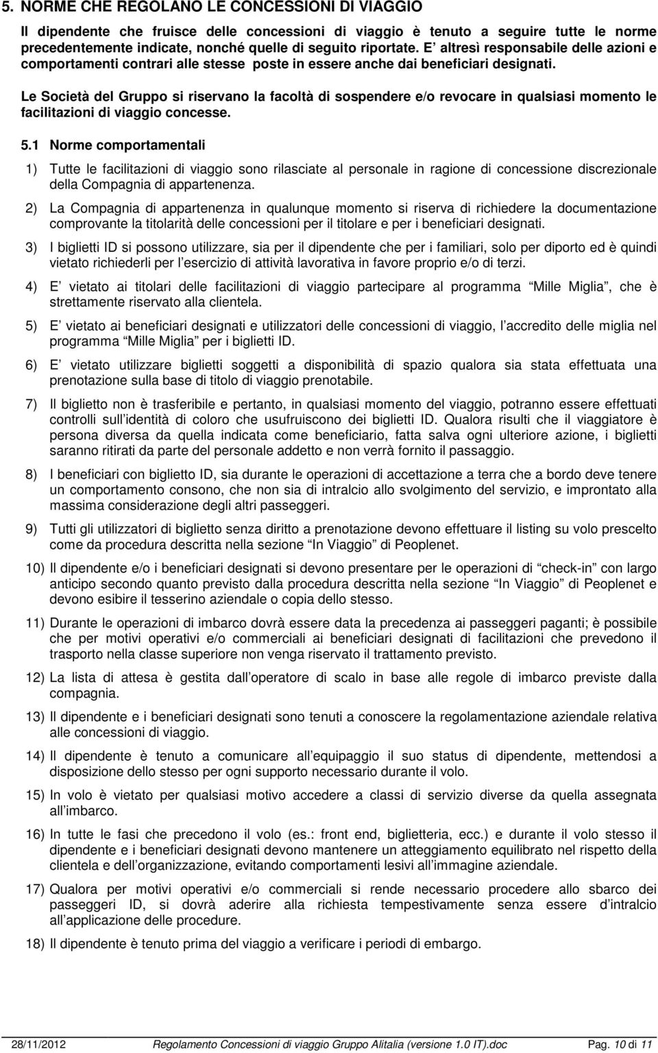 Le Società del Gruppo si riservano la facoltà di sospendere e/o revocare in qualsiasi momento le facilitazioni di viaggio concesse. 5.