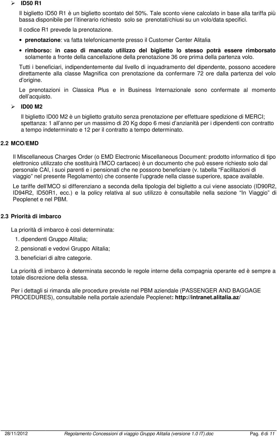 prenotazione: va fatta telefonicamente presso il Customer Center Alitalia rimborso: in caso di mancato utilizzo del biglietto lo stesso potrà essere rimborsato solamente a fronte della cancellazione