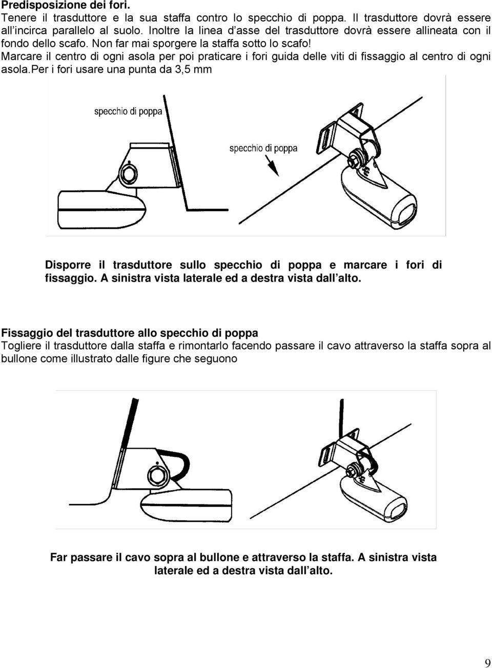 Marcare il centro di ogni asola per poi praticare i fori guida delle viti di fissaggio al centro di ogni asola.