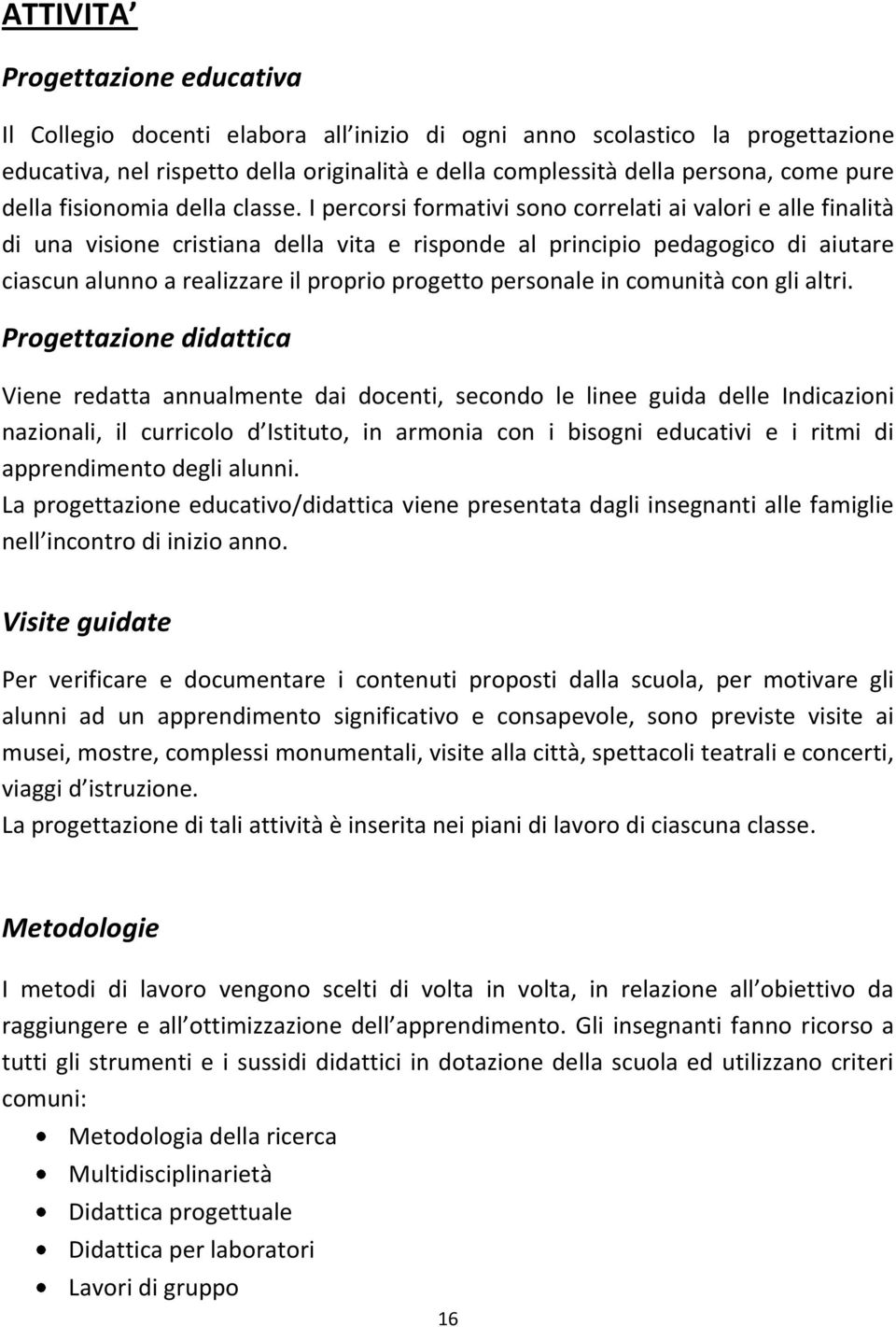 I percorsi formativi sono correlati ai valori e alle finalità di una visione cristiana della vita e risponde al principio pedagogico di aiutare ciascun alunno a realizzare il proprio progetto