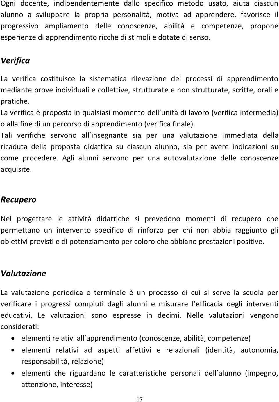 Verifica La verifica costituisce la sistematica rilevazione dei processi di apprendimento mediante prove individuali e collettive, strutturate e non strutturate, scritte, orali e pratiche.