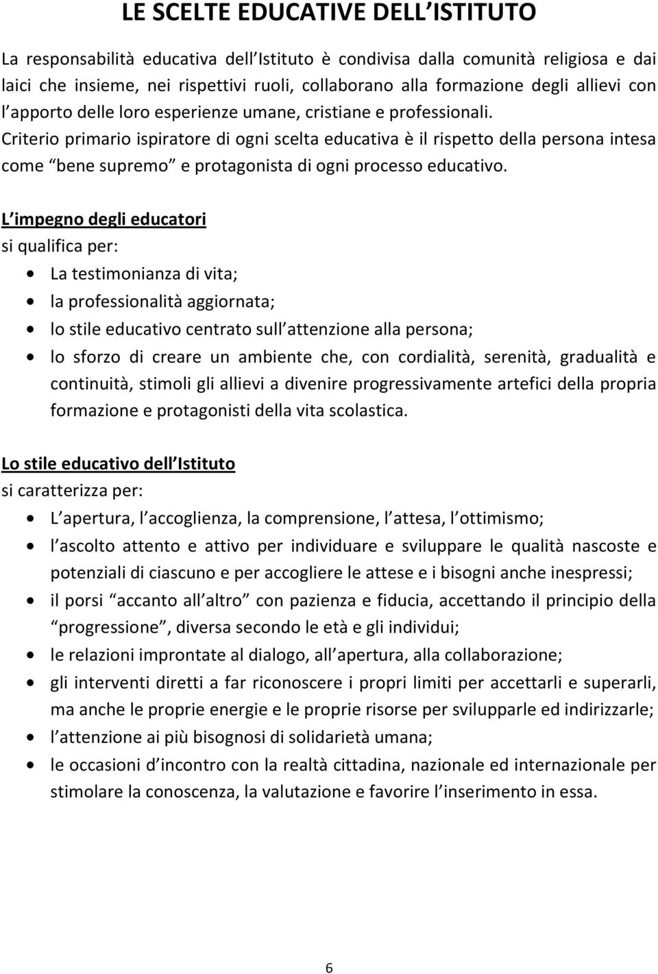 Criterio primario ispiratore di ogni scelta educativa è il rispetto della persona intesa come bene supremo e protagonista di ogni processo educativo.