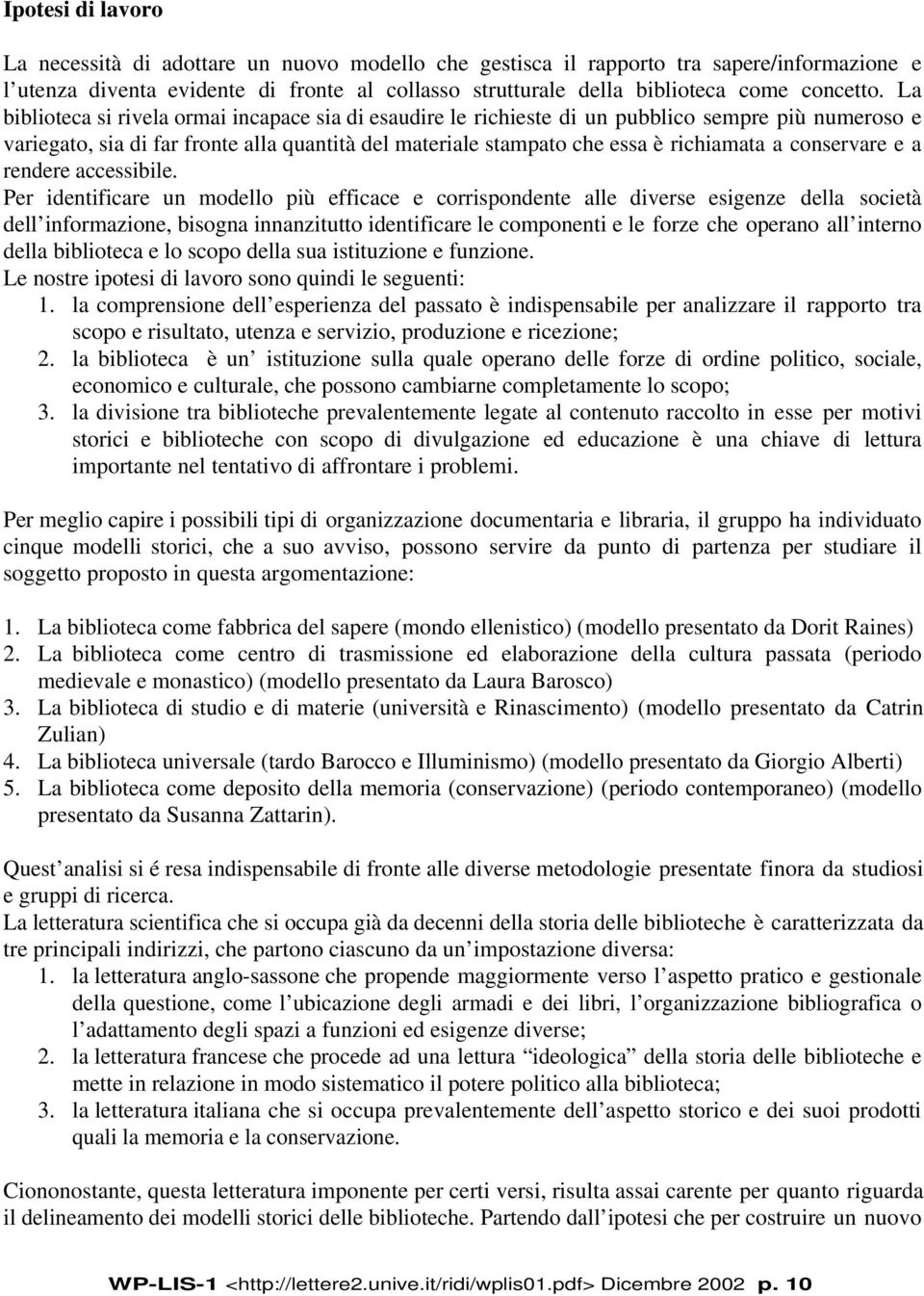 La biblioteca si rivela ormai incapace sia di esaudire le richieste di un pubblico sempre più numeroso e variegato, sia di far fronte alla quantità del materiale stampato che essa è richiamata a