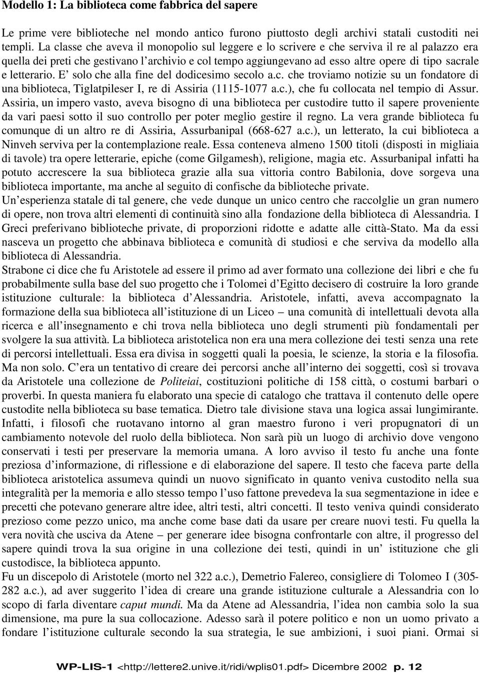 letterario. E solo che alla fine del dodicesimo secolo a.c. che troviamo notizie su un fondatore di una biblioteca, Tiglatpileser I, re di Assiria (1115-1077 a.c.), che fu collocata nel tempio di Assur.