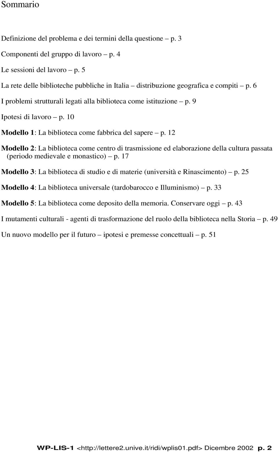 10 Modello 1: La biblioteca come fabbrica del sapere p. 12 Modello 2: La biblioteca come centro di trasmissione ed elaborazione della cultura passata (periodo medievale e monastico) p.