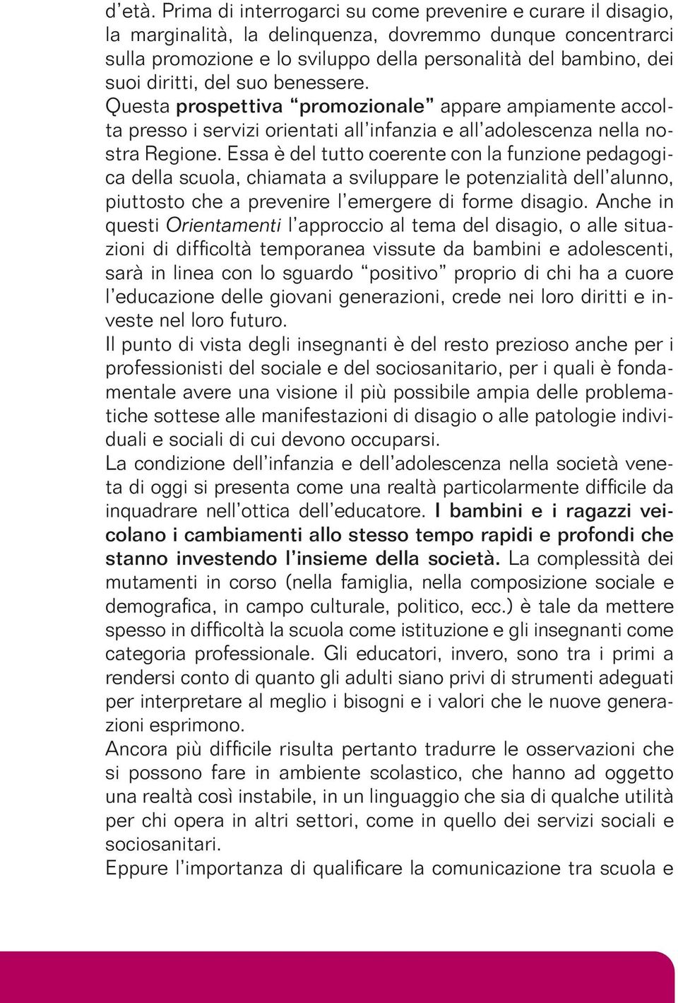 diritti, del suo benessere. Questa prospettiva promozionale appare ampiamente accolta presso i servizi orientati all infanzia e all adolescenza nella nostra Regione.