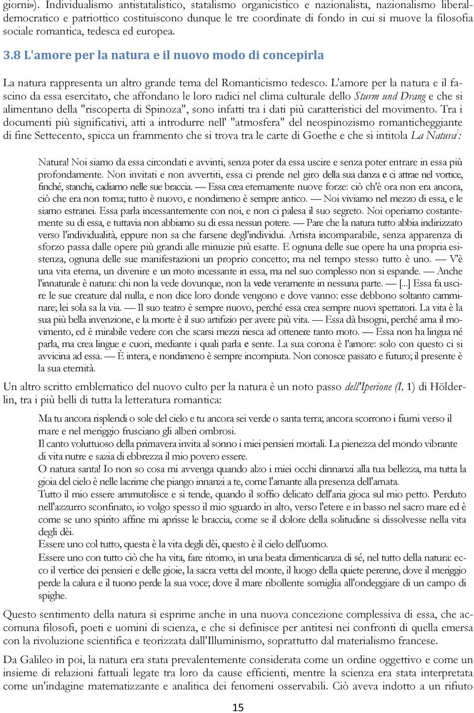 sociale romantica, tedesca ed europea. 3.8 L'amore per la natura e il nuovo modo di concepirla La natura rappresenta un altro grande tema del Romanticismo tedesco.