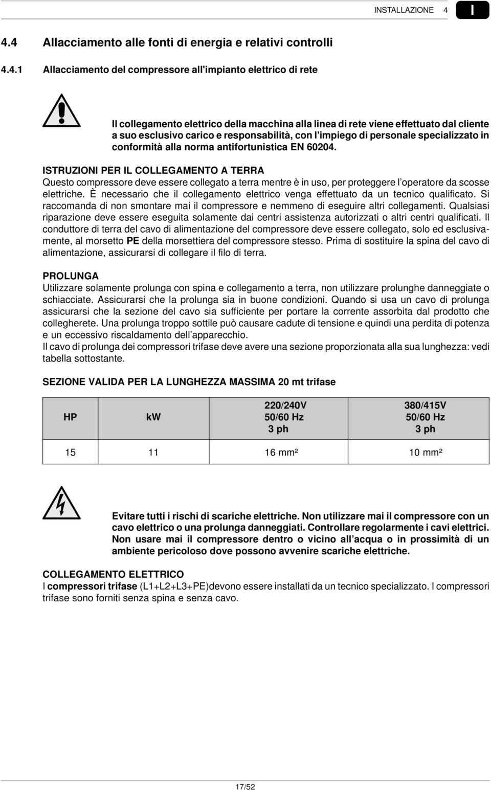 effettuato dal cliente a suo esclusivo carico e responsabilità, con l'impiego di personale specializzato in conformità alla norma antifortunistica EN 60204.