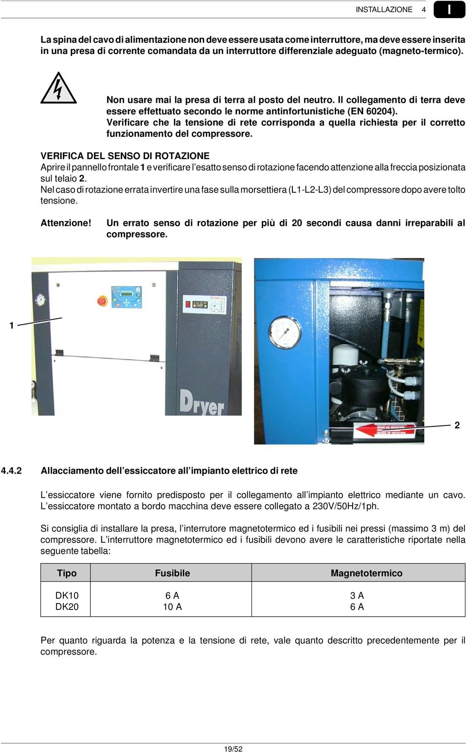 Verificare che la tensione di rete corrisponda a quella richiesta per il corretto funzionamento del compressore.