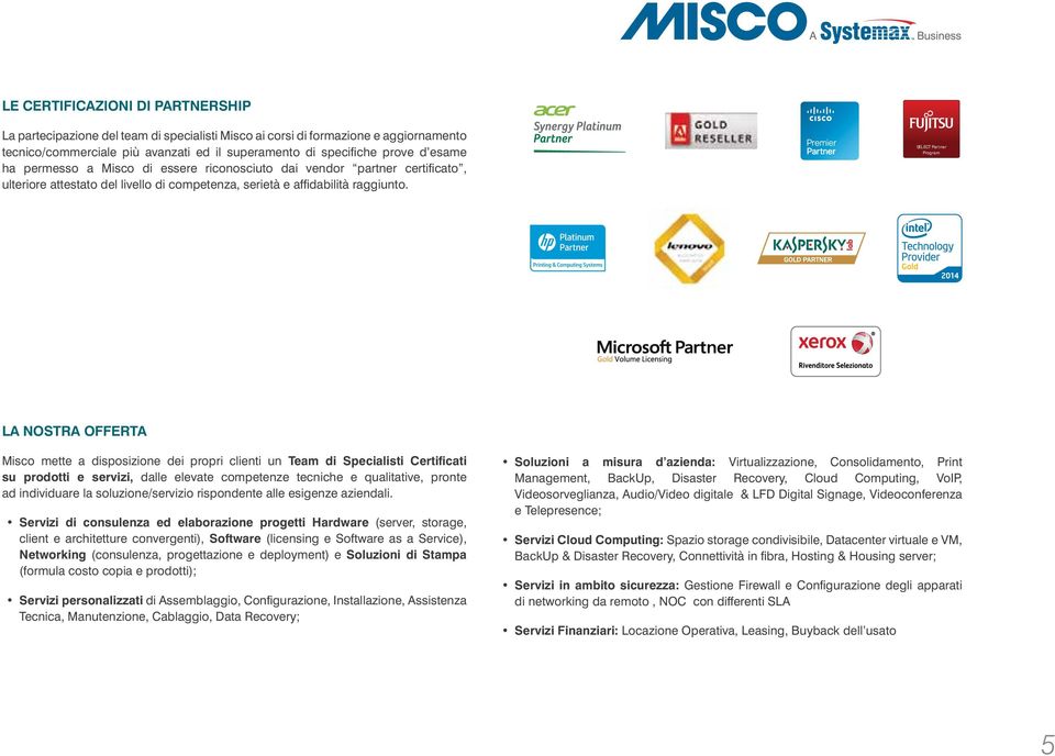 SELECT Partner Program LA NOSTRA OFFERTA Misco mette a disposizione dei propri clienti un Team di Specialisti Certificati su prodotti e servizi, dalle elevate competenze tecniche e qualitative,