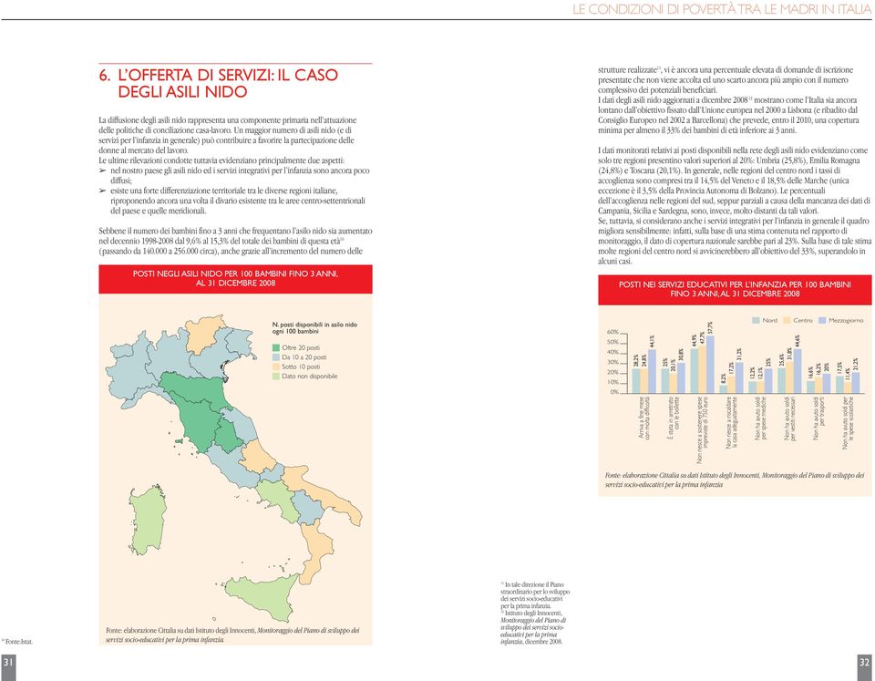 Un maggior numero di asili nido (e di servizi per l infanzia in generale) può contribuire a favorire la partecipazione delle donne al mercato del lavoro.