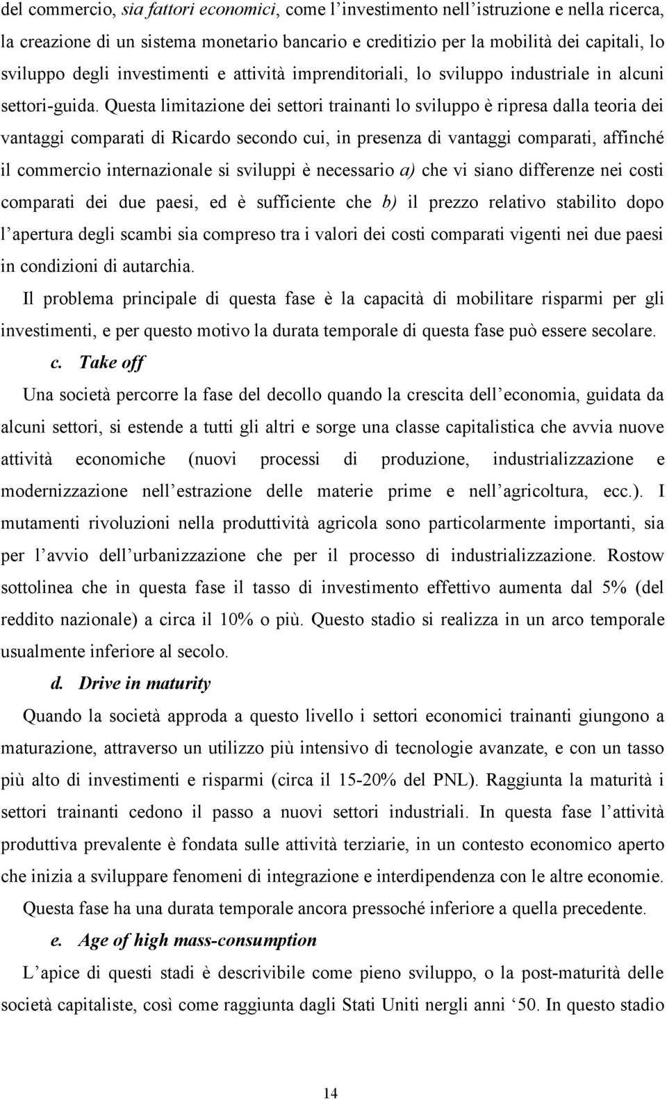 Questa limitazione dei settori trainanti lo sviluppo è ripresa dalla teoria dei vantaggi comparati di Ricardo secondo cui, in presenza di vantaggi comparati, affinché il commercio internazionale si