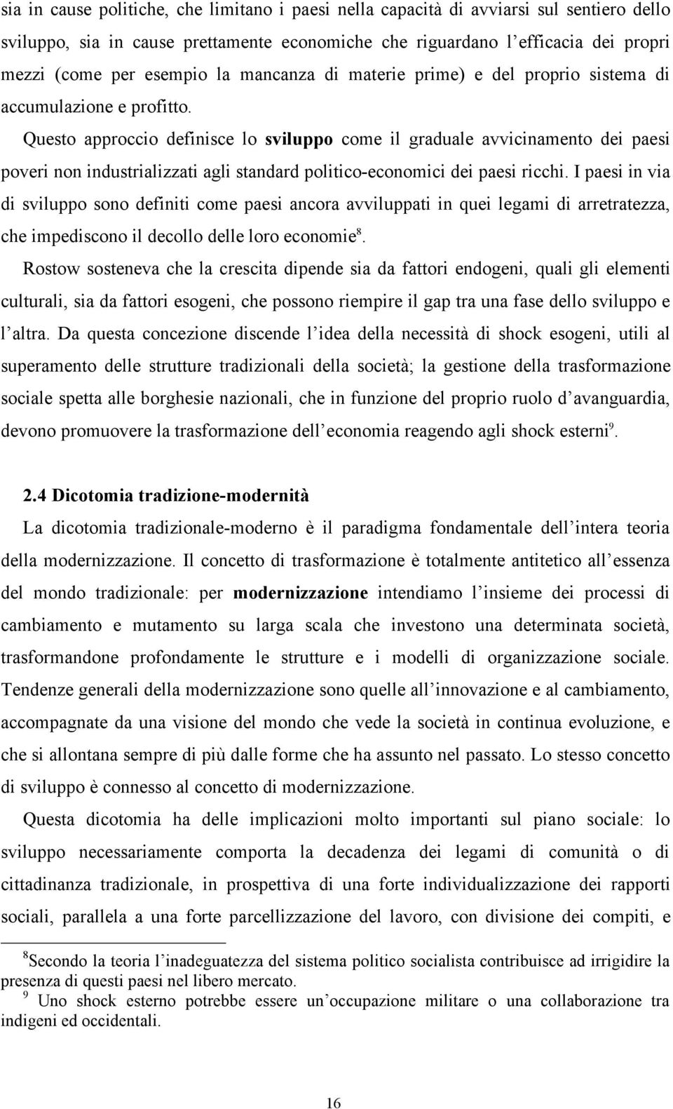 Questo approccio definisce lo sviluppo come il graduale avvicinamento dei paesi poveri non industrializzati agli standard politico-economici dei paesi ricchi.