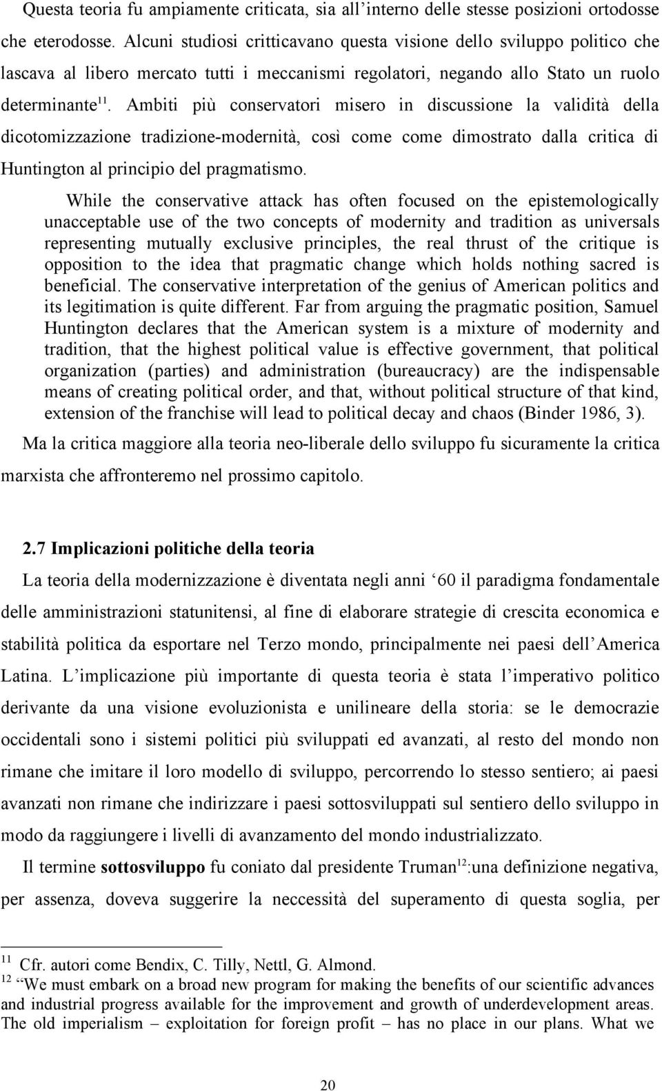 Ambiti più conservatori misero in discussione la validità della dicotomizzazione tradizione-modernità, così come come dimostrato dalla critica di Huntington al principio del pragmatismo.