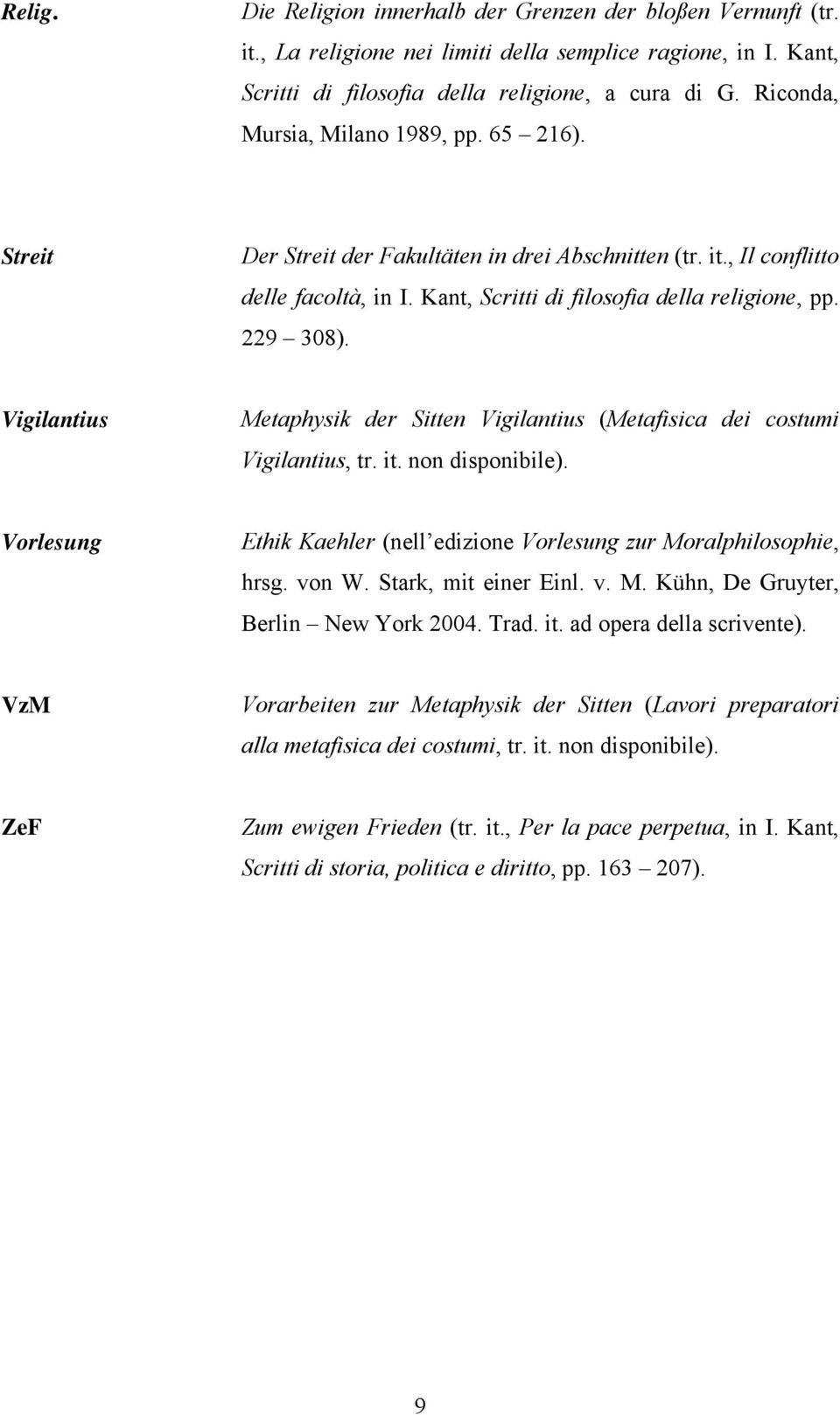 Vigilantius Metaphysik der Sitten Vigilantius (Metafisica dei costumi Vigilantius, tr. it. non disponibile). Vorlesung Ethik Kaehler (nell edizione Vorlesung zur Moralphilosophie, hrsg. von W.