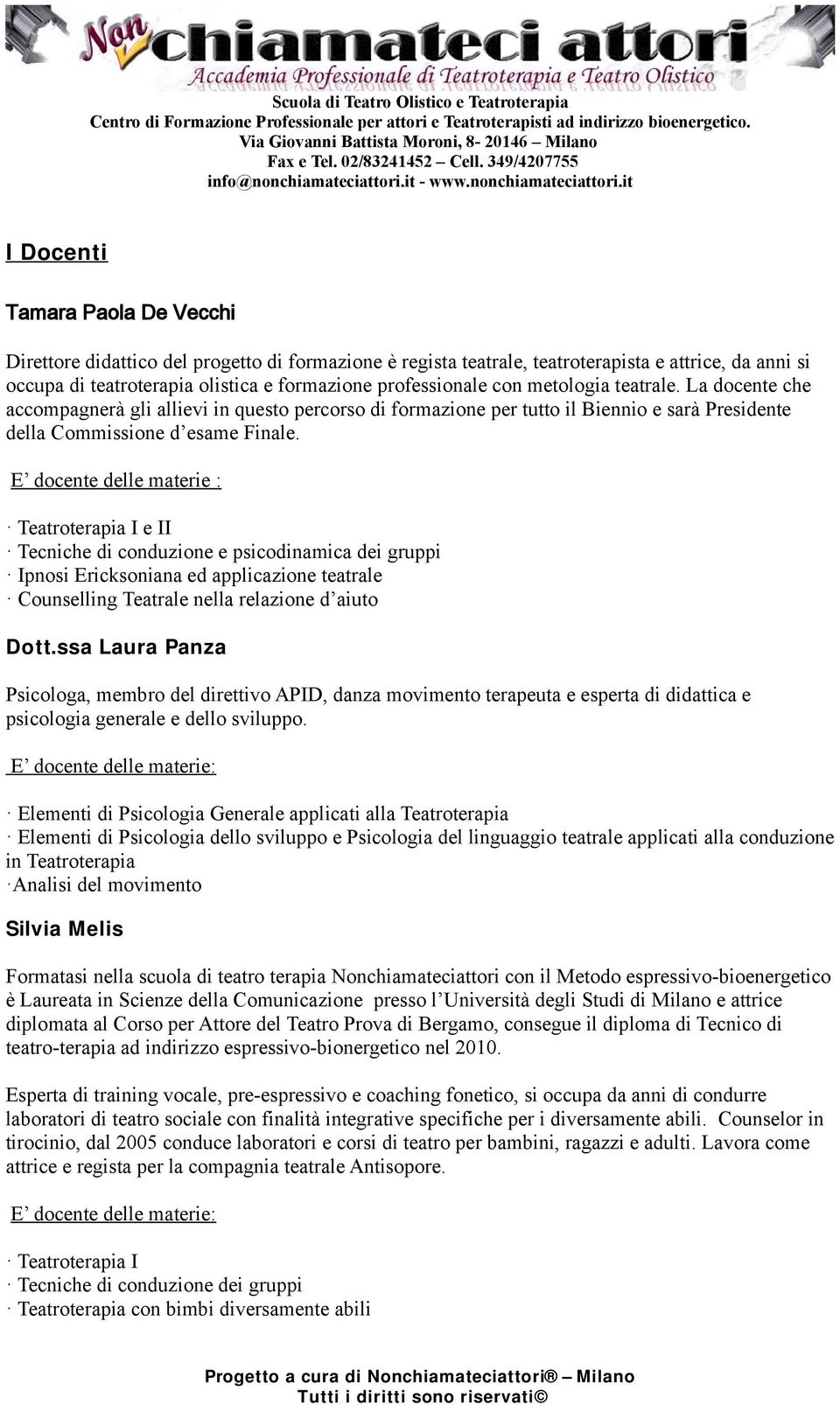 E docente delle materie : Teatroterapia I e II Tecniche di conduzione e psicodinamica dei gruppi Ipnosi Ericksoniana ed applicazione teatrale Counselling Teatrale nella relazione d aiuto Dott.