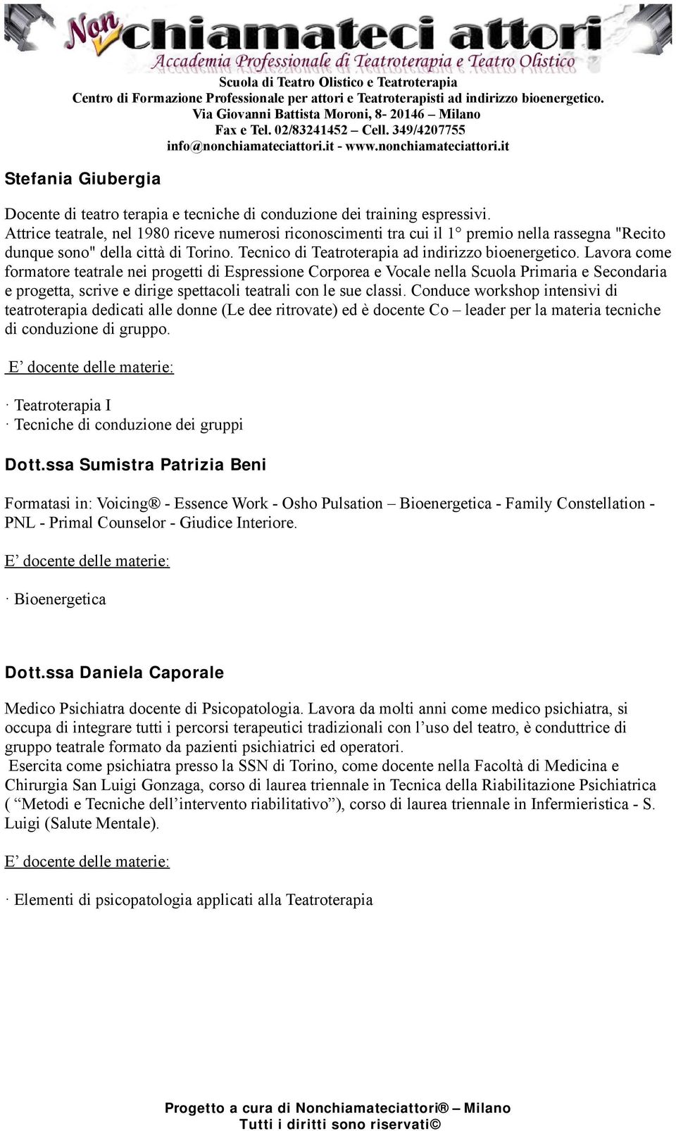 Lavora come formatore teatrale nei progetti di Espressione Corporea e Vocale nella Scuola Primaria e Secondaria e progetta, scrive e dirige spettacoli teatrali con le sue classi.