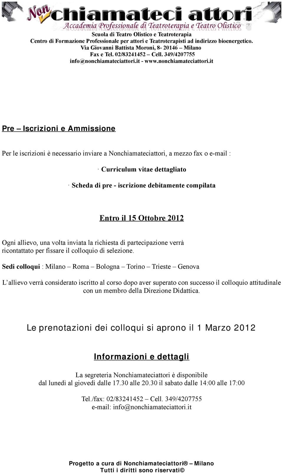 Sedi colloqui : Milano Roma Bologna Torino Trieste Genova L allievo verrà considerato iscritto al corso dopo aver superato con successo il colloquio attitudinale con un membro della Direzione