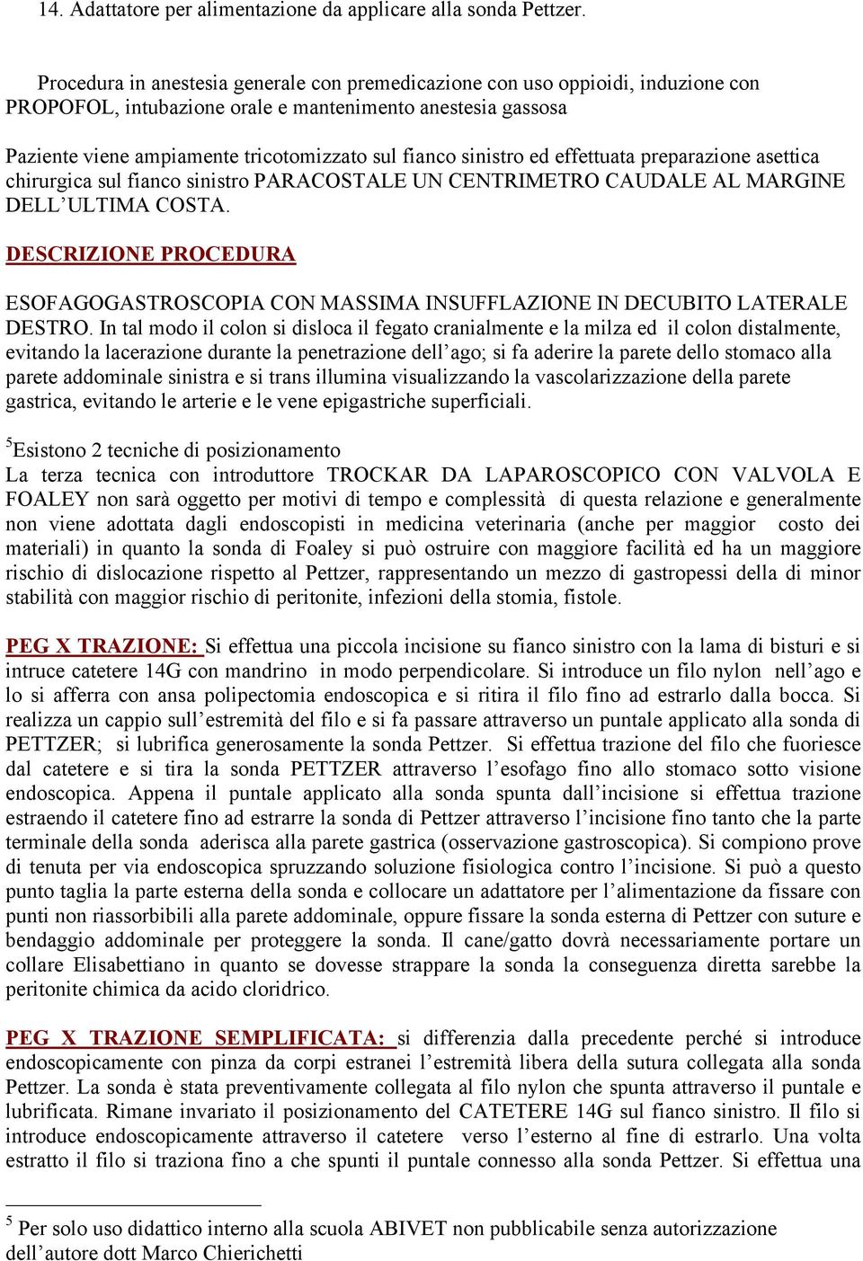 sinistro ed effettuata preparazione asettica chirurgica sul fianco sinistro PARACOSTALE UN CENTRIMETRO CAUDALE AL MARGINE DELL ULTIMA COSTA.