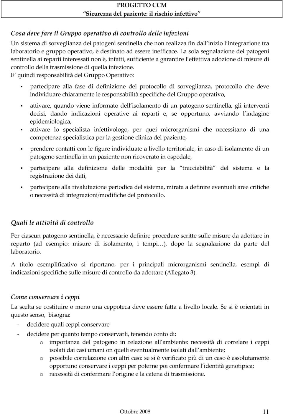 La sola segnalazione dei patogeni sentinella ai reparti interessati non è, infatti, sufficiente a garantire l effettiva adozione di misure di controllo della trasmissione di quella infezione.