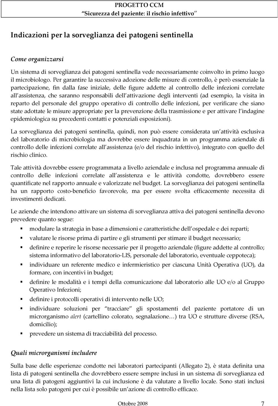 assistenza, che saranno responsabili dell attivazione degli interventi (ad esempio, la visita in reparto del personale del gruppo operativo di controllo delle infezioni, per verificare che siano