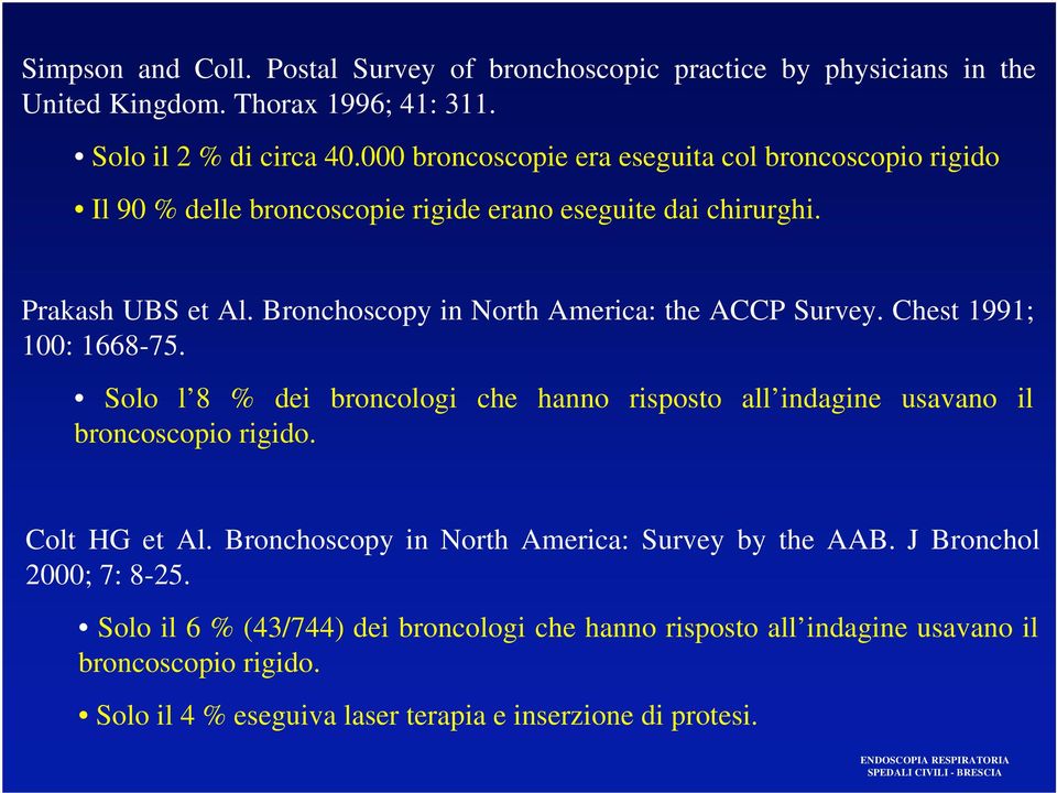 Bronchoscopy in North America: the ACCP Survey. Chest 1991; 100: 1668-75. Solo l 8 % dei broncologi che hanno risposto all indagine usavano il broncoscopio rigido.