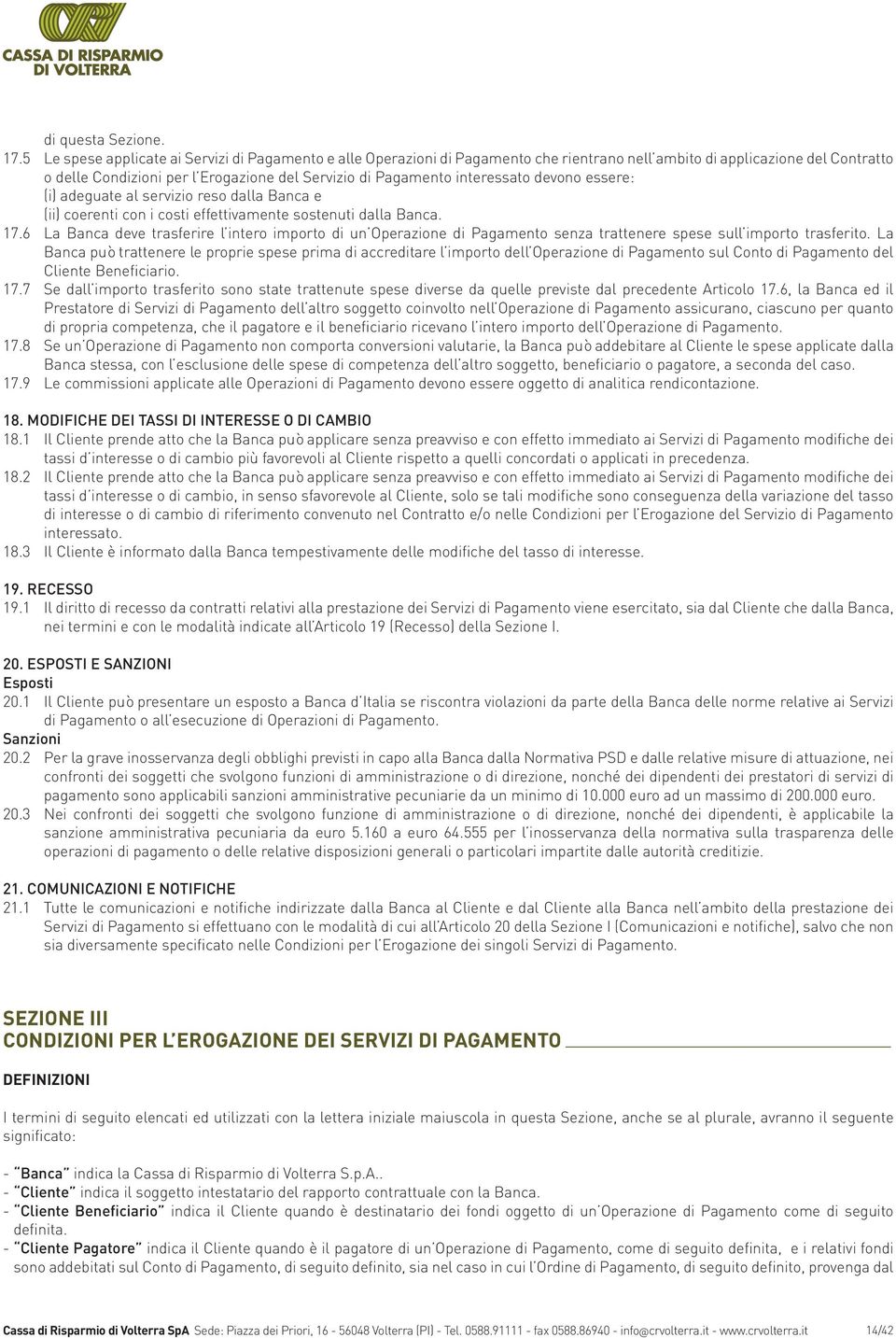 interessato devono essere: (i) adeguate al servizio reso dalla Banca e (ii) coerenti con i costi effettivamente sostenuti dalla Banca. 17.