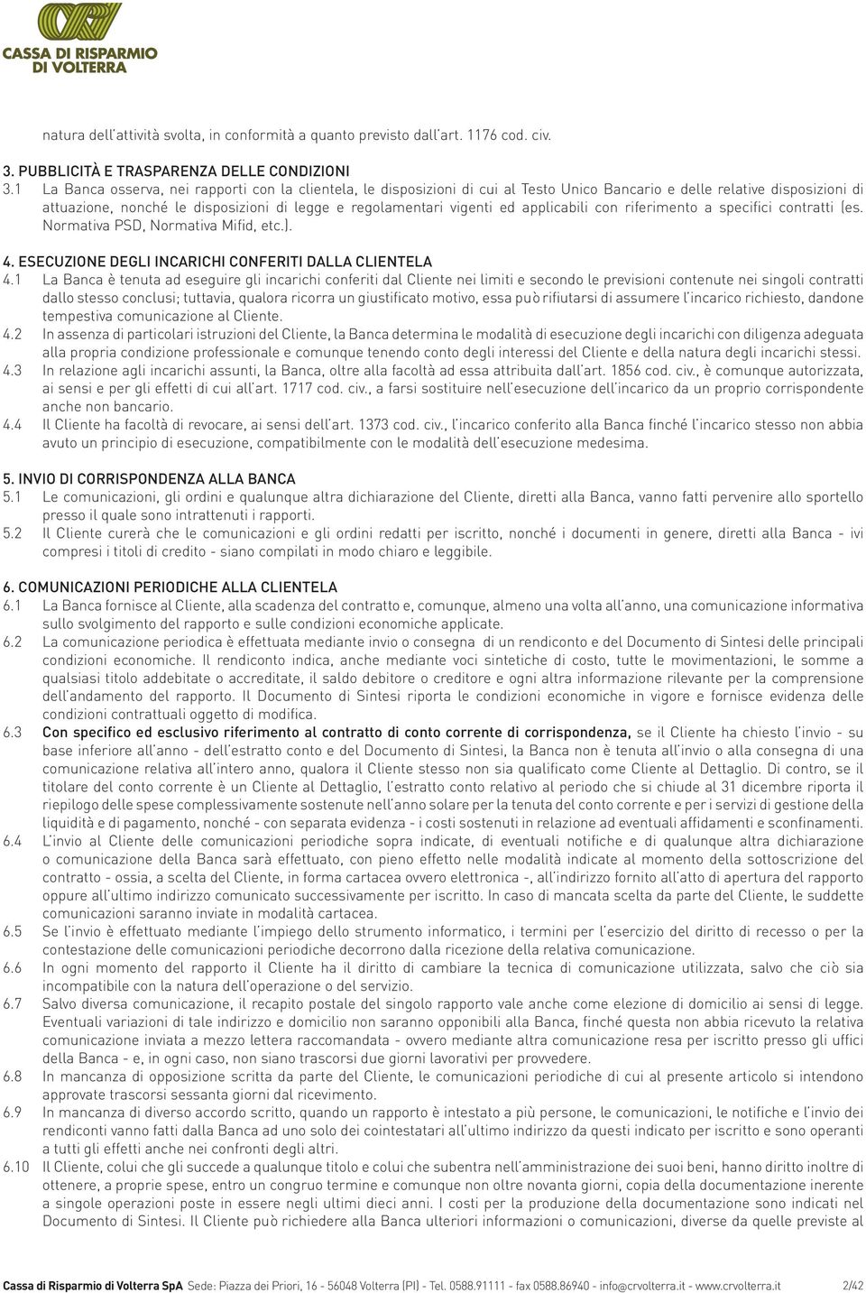 ed applicabili con riferimento a specifici contratti (es. Normativa PSD, Normativa Mifid, etc.). 4. ESECUZIONE DEGLI INCARICHI CONFERITI DALLA CLIENTELA 4.