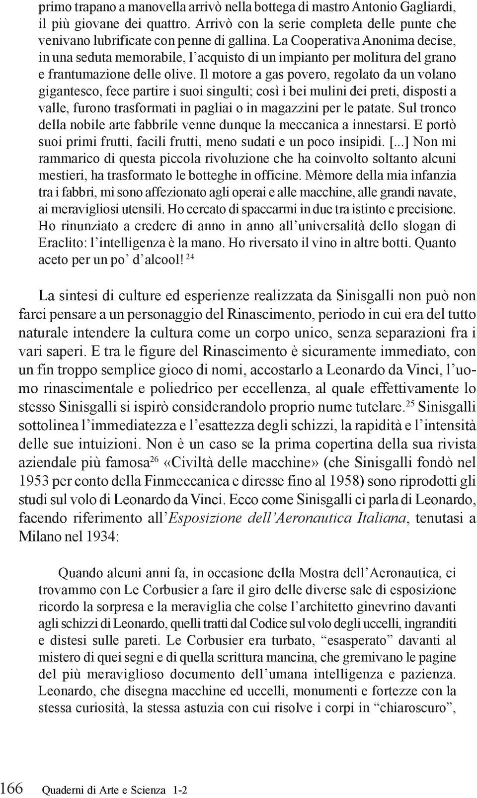 Il motore a gas povero, regolato da un volano gigantesco, fece partire i suoi singulti; così i bei mulini dei preti, disposti a valle, furono trasformati in pagliai o in magazzini per le patate.