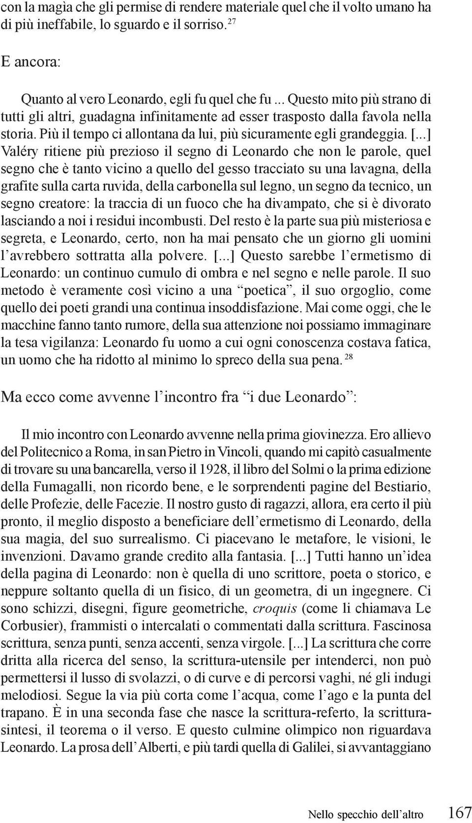 ..] Valéry ritiene più prezioso il segno di Leonardo che non le parole, quel segno che è tanto vicino a quello del gesso tracciato su una lavagna, della grafite sulla carta ruvida, della carbonella