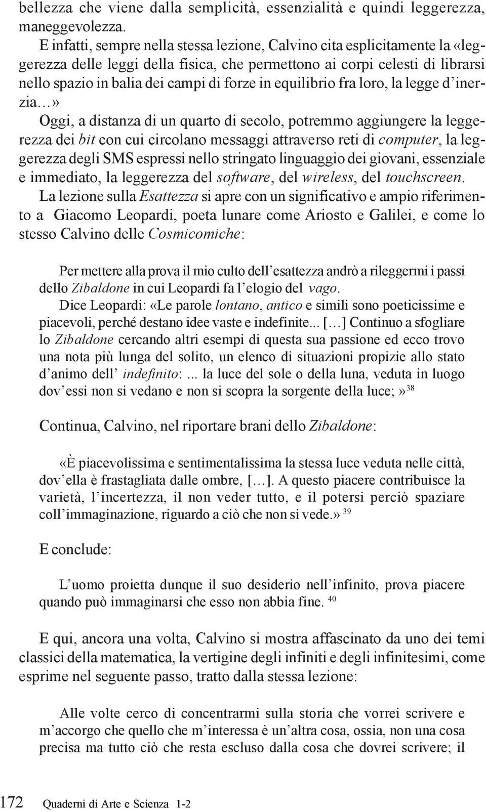 equilibrio fra loro, la legge d inerzia» Oggi, a distanza di un quarto di secolo, potremmo aggiungere la leggerezza dei bit con cui circolano messaggi attraverso reti di computer, la leggerezza degli