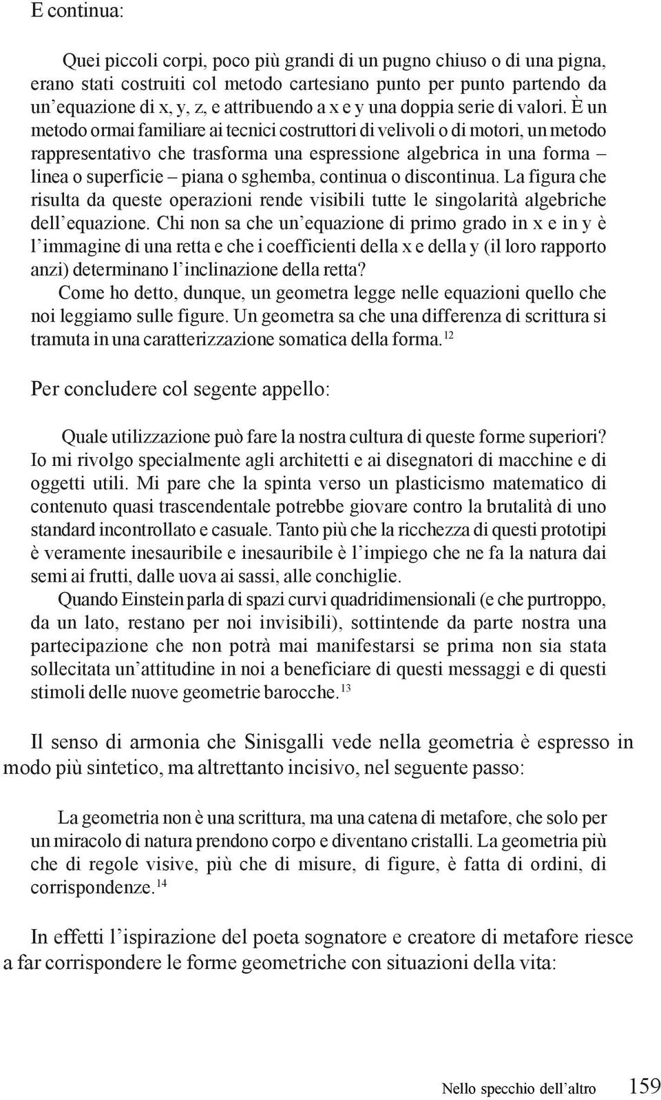 È un metodo ormai familiare ai tecnici costruttori di velivoli o di motori, un metodo rappresentativo che trasforma una espressione algebrica in una forma linea o superficie piana o sghemba, continua