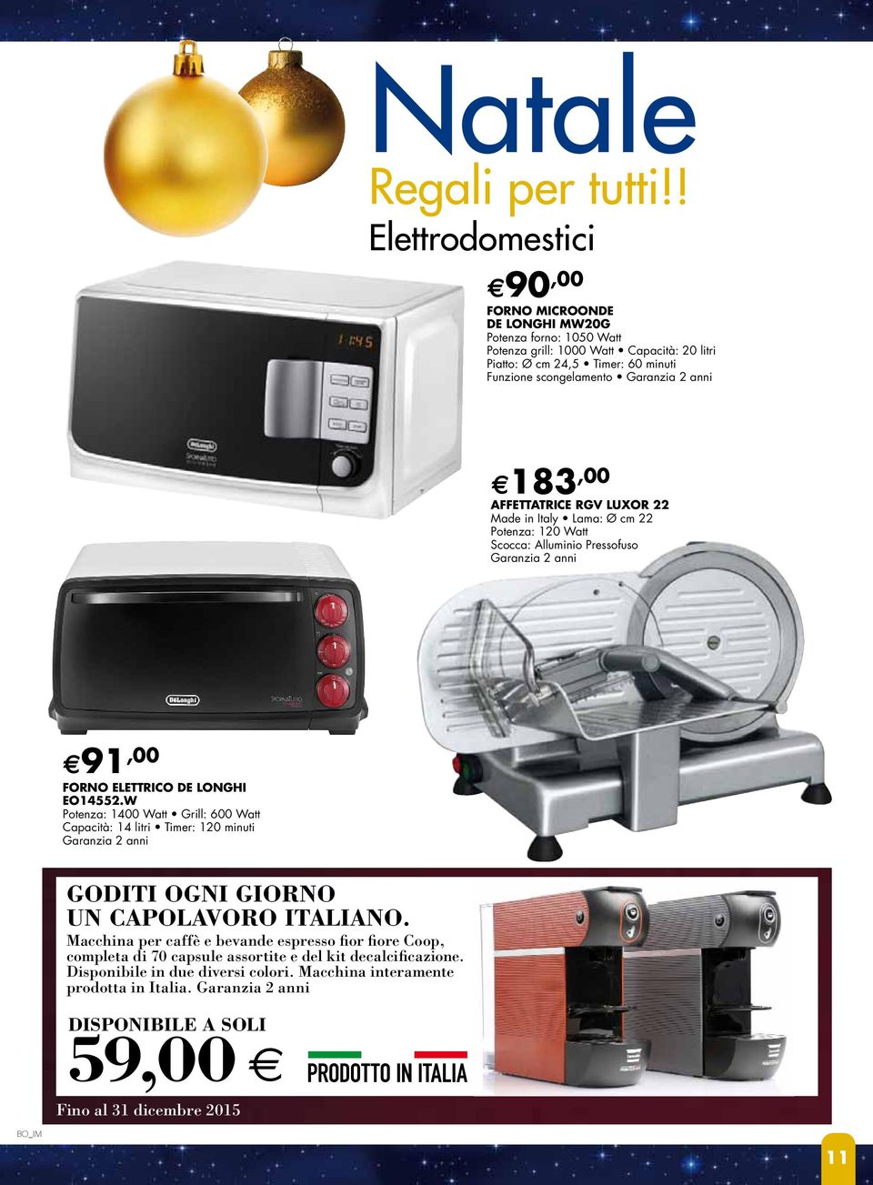 anni 183, 00 AFFETTATRICE RGV LUXOR 22 Made in Italy Lama: Ø cm 22 Potenza: 120 Watt Scocca: Alluminio Pressofuso Garanzia 2 anni 91, 00 FORNO ELETTRICO DE LONGHI EO14552.