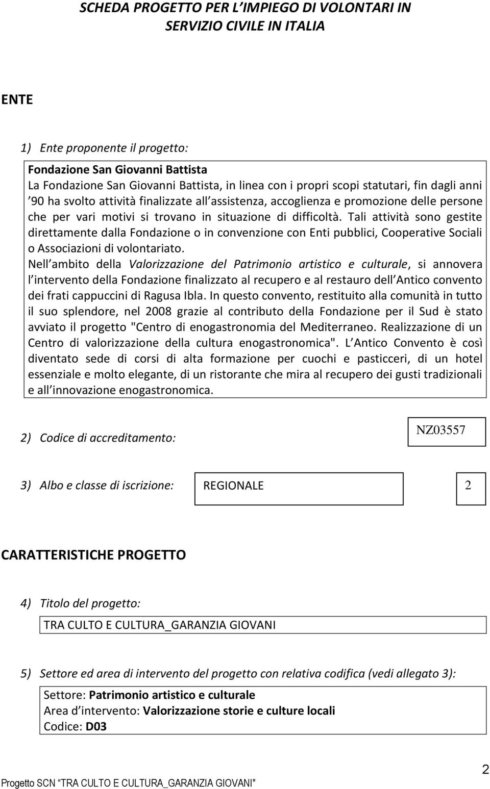 Tali attività sono gestite direttamente dalla Fondazione o in convenzione con Enti pubblici, Cooperative Sociali o Associazioni di volontariato.