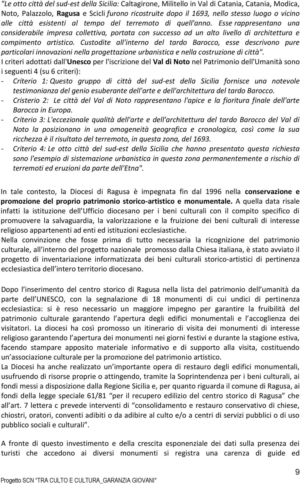 Custodite all'interno del tardo Barocco, esse descrivono pure particolari innovazioni nella progettazione urbanistica e nella costruzione di città".