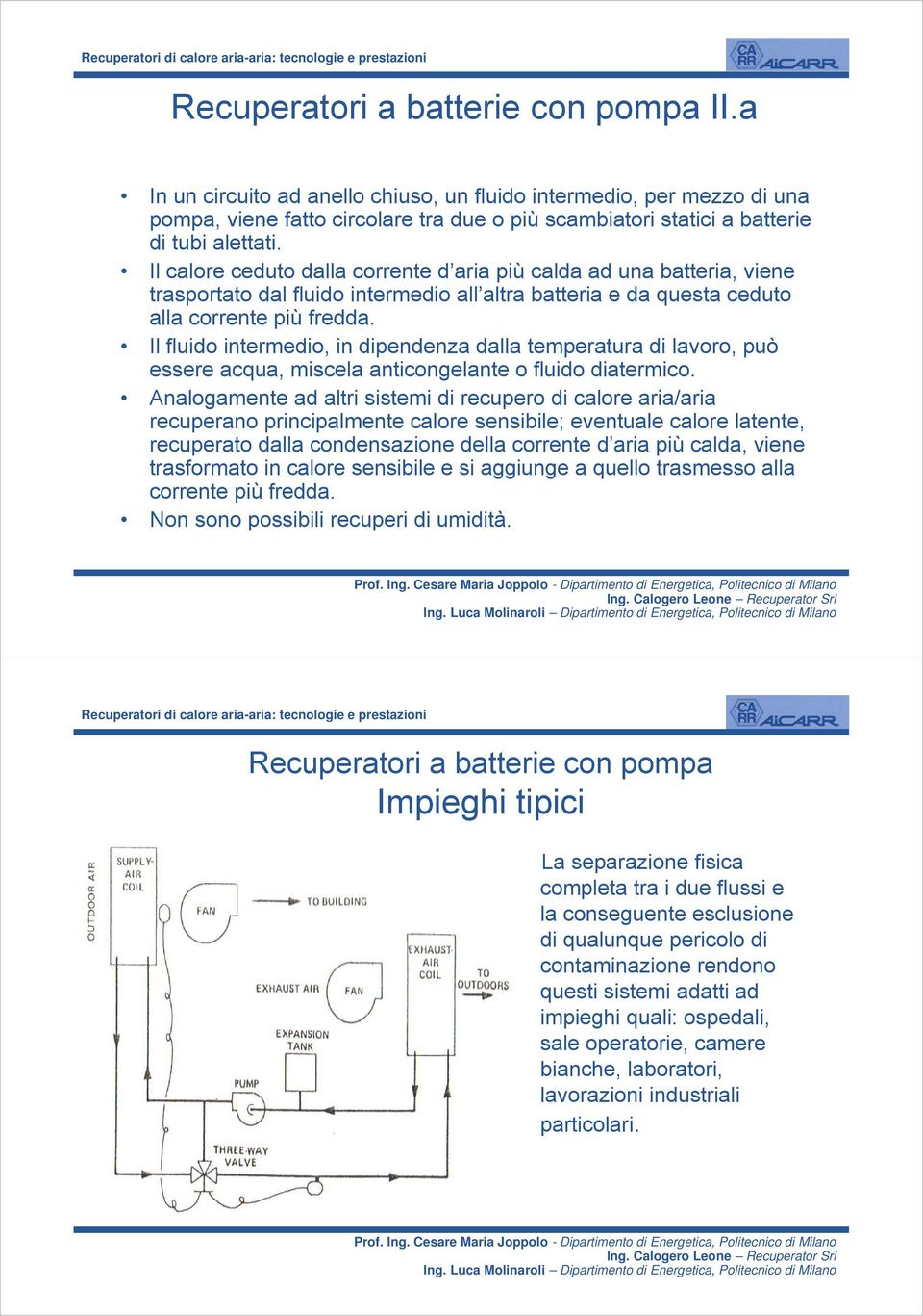 Il calore ceduto dalla corrente d aria più calda ad una batteria, viene trasportato dal fluido intermedio all altra batteria e da questa ceduto alla corrente più fredda.