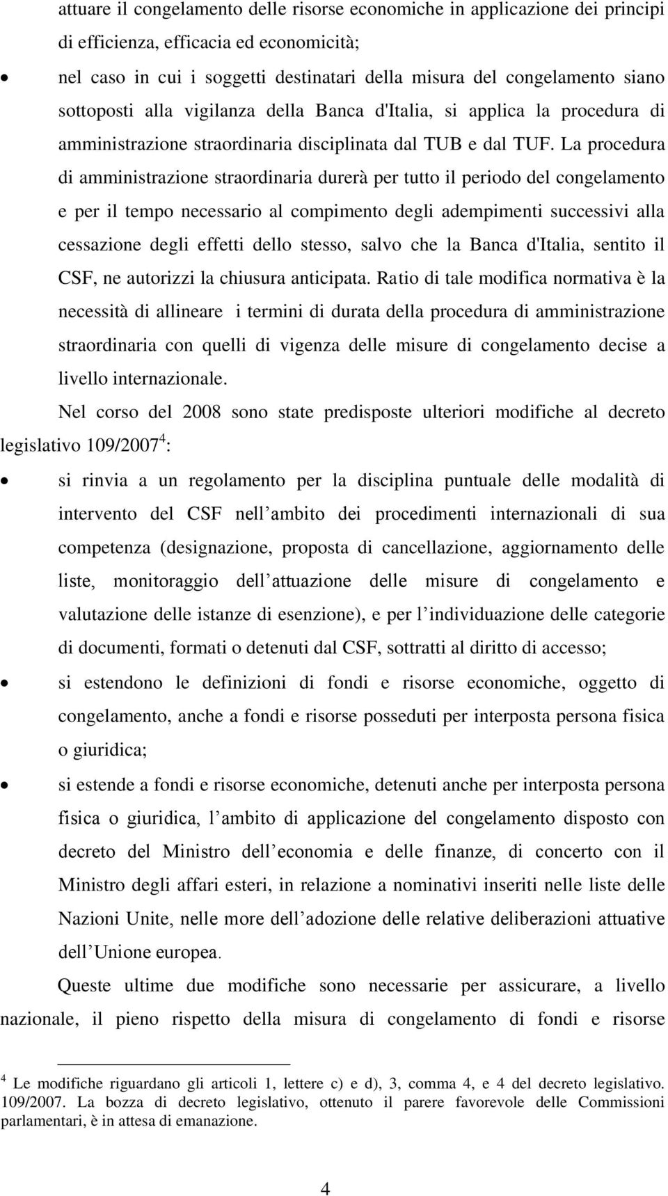 La procedura di amministrazione straordinaria durerà per tutto il periodo del congelamento e per il tempo necessario al compimento degli adempimenti successivi alla cessazione degli effetti dello