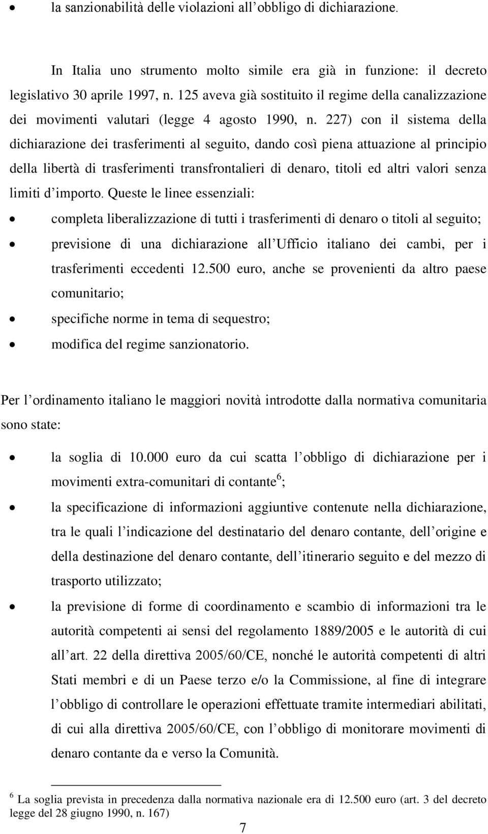 227) con il sistema della dichiarazione dei trasferimenti al seguito, dando così piena attuazione al principio della libertà di trasferimenti transfrontalieri di denaro, titoli ed altri valori senza