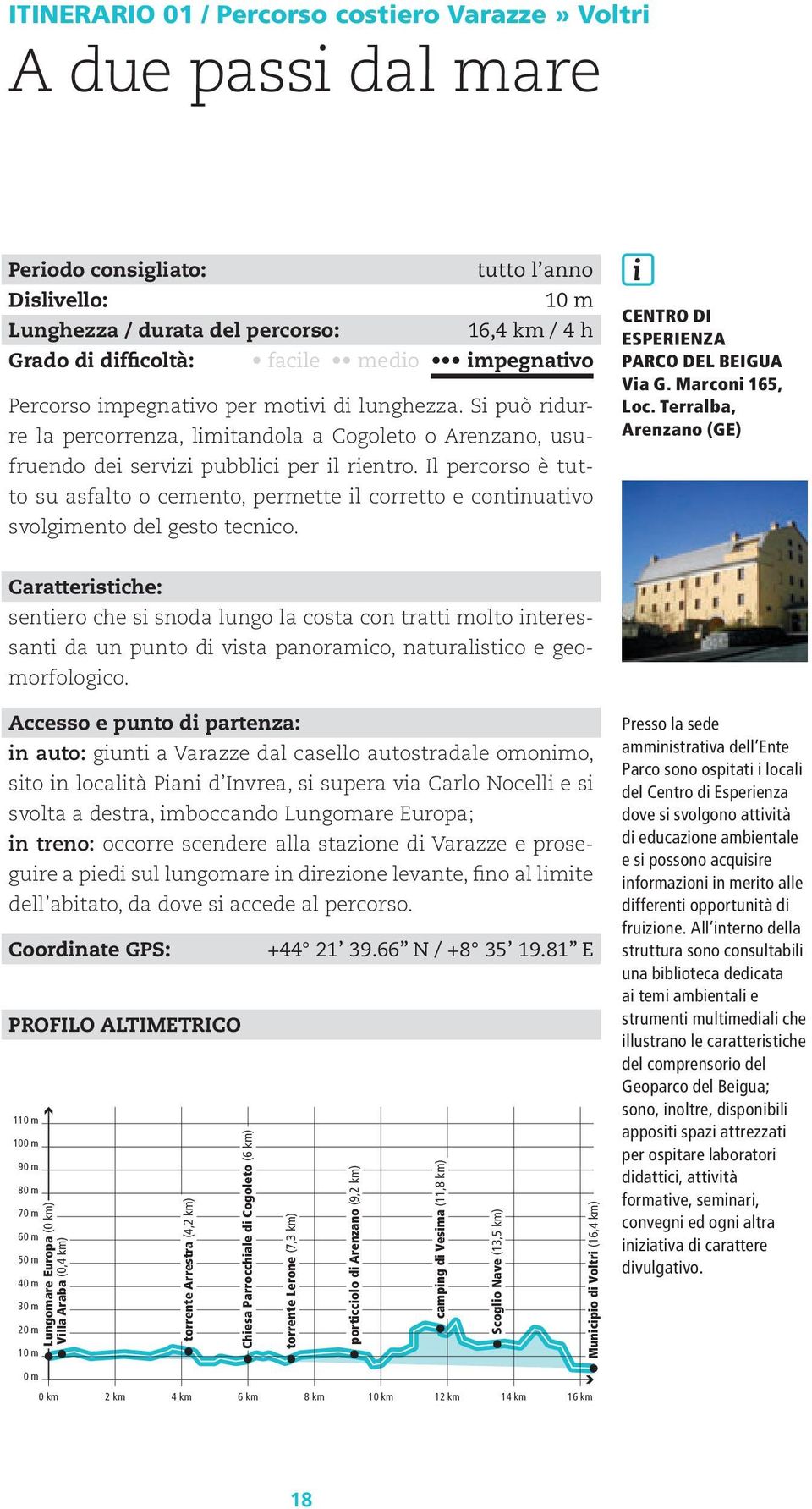 Il percorso è tutto su asfalto o cemento, permette il corretto e continuativo svolgimento del gesto tecnico. i CENTRO DI ESPERIENZA PARCO DEL BEIGUA Via G. Marconi 165, Loc.