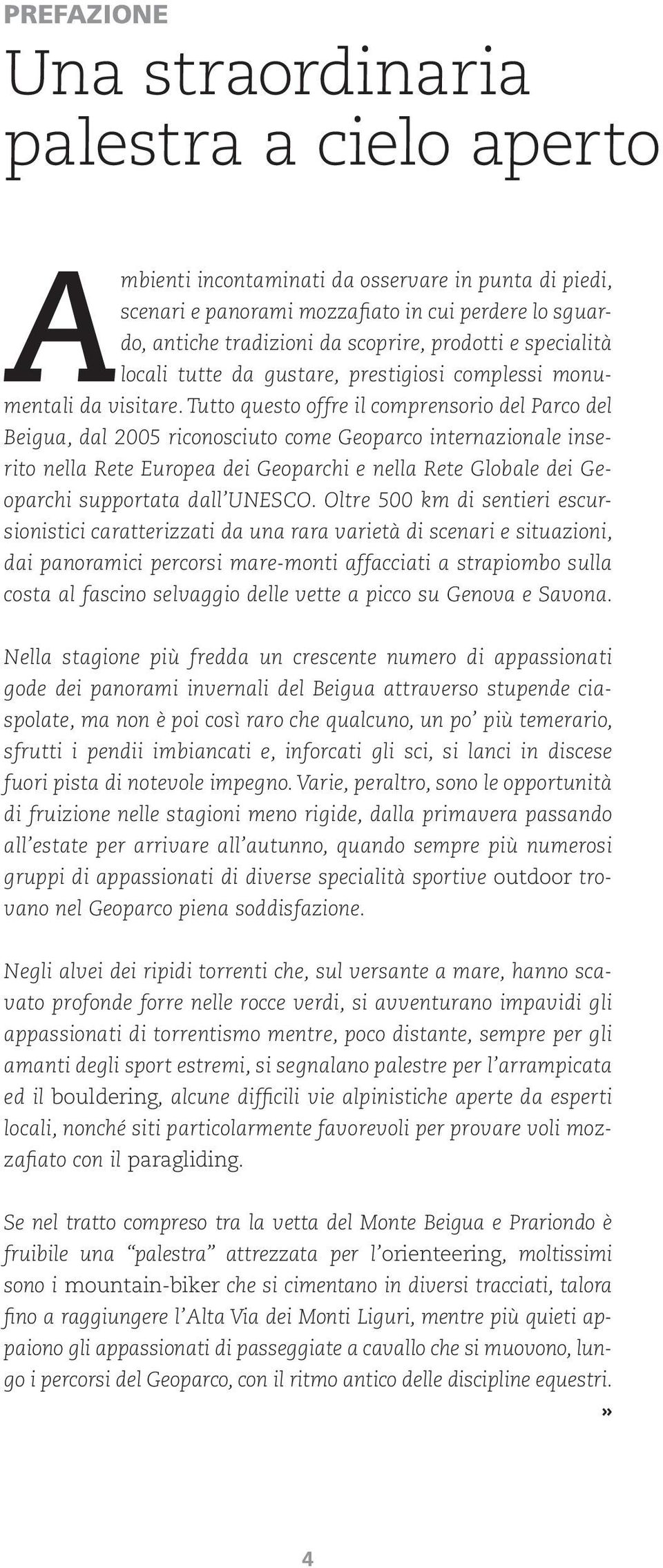 Tutto questo offre il comprensorio del Parco del Beigua, dal 2005 riconosciuto come Geoparco internazionale inserito nella Rete Europea dei Geoparchi e nella Rete Globale dei Geoparchi supportata