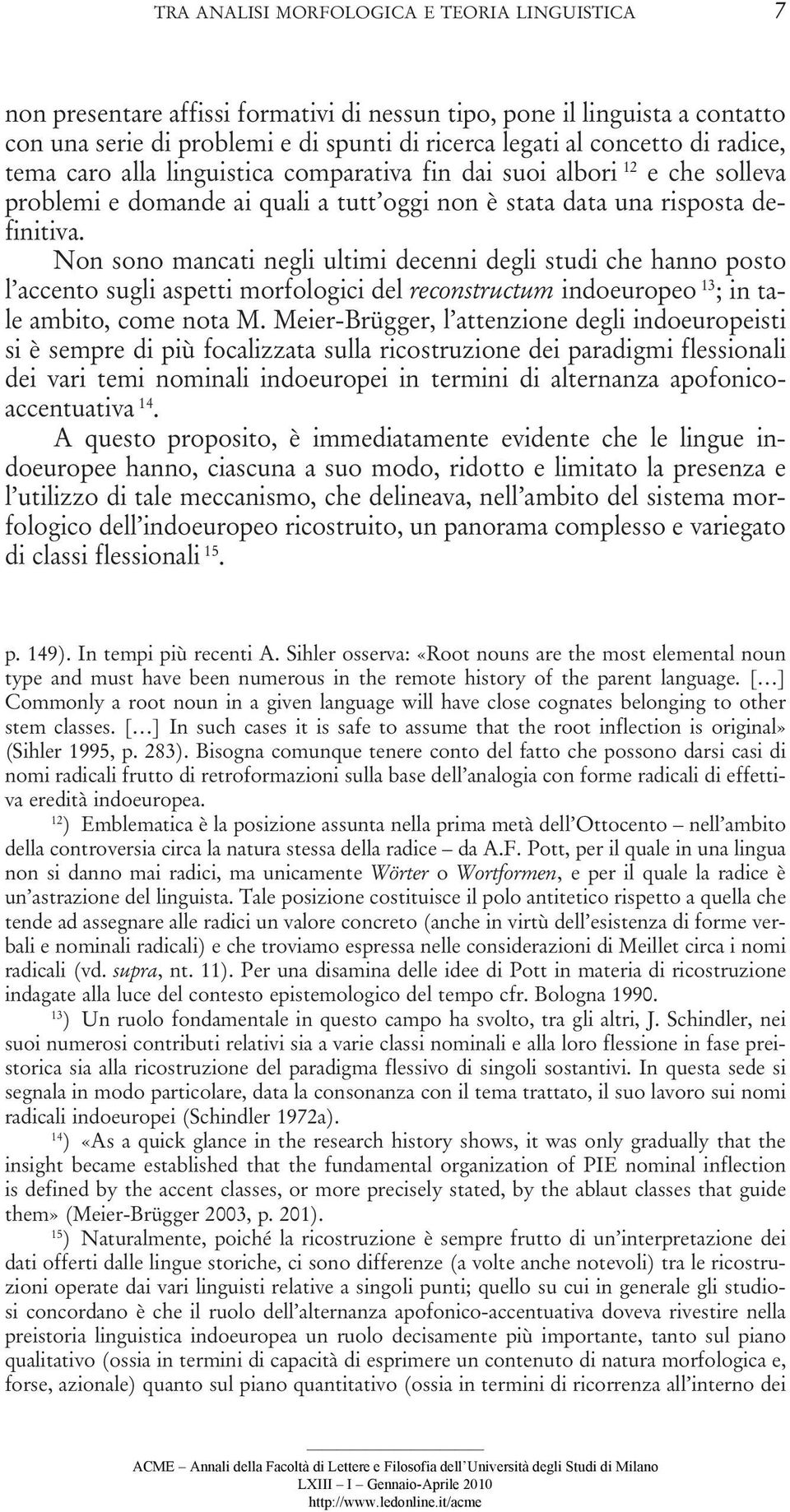 Non sono mancati negli ultimi decenni degli studi che hanno posto l accento sugli aspetti morfologici del reconstructum indoeuropeo 13 ; in tale ambito, come nota M.