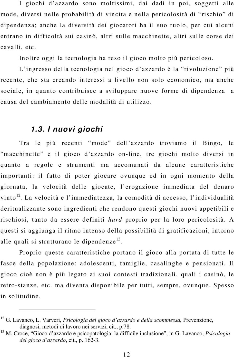 L ingresso della tecnologia nel gioco d azzardo è la rivoluzione più recente, che sta creando interessi a livello non solo economico, ma anche sociale, in quanto contribuisce a sviluppare nuove forme