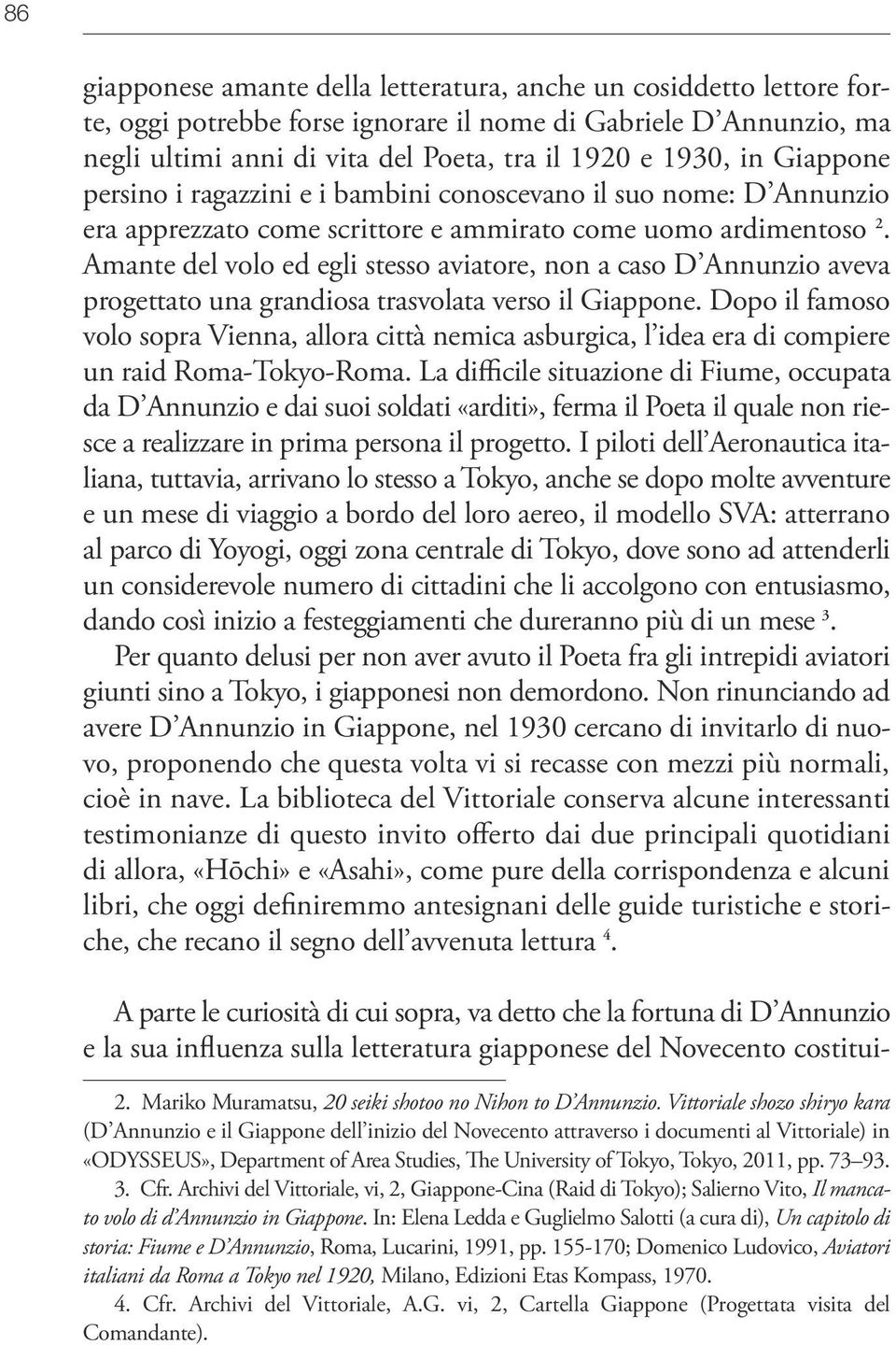 Amante del volo ed egli stesso aviatore, non a caso D Annunzio aveva progettato una grandiosa trasvolata verso il Giappone.