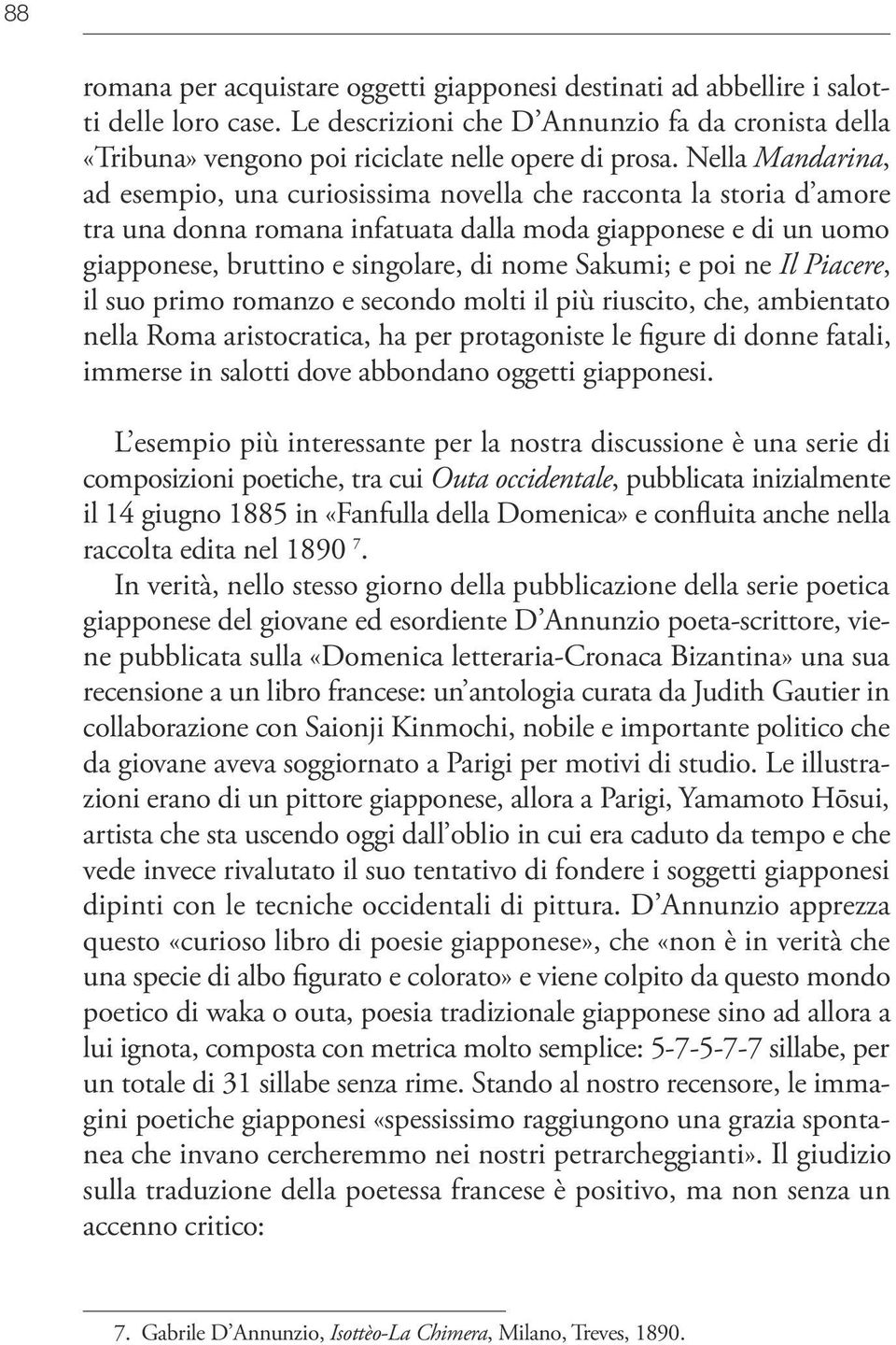 Sakumi; e poi ne Il Piacere, il suo primo romanzo e secondo molti il più riuscito, che, ambientato nella Roma aristocratica, ha per protagoniste le figure di donne fatali, immerse in salotti dove